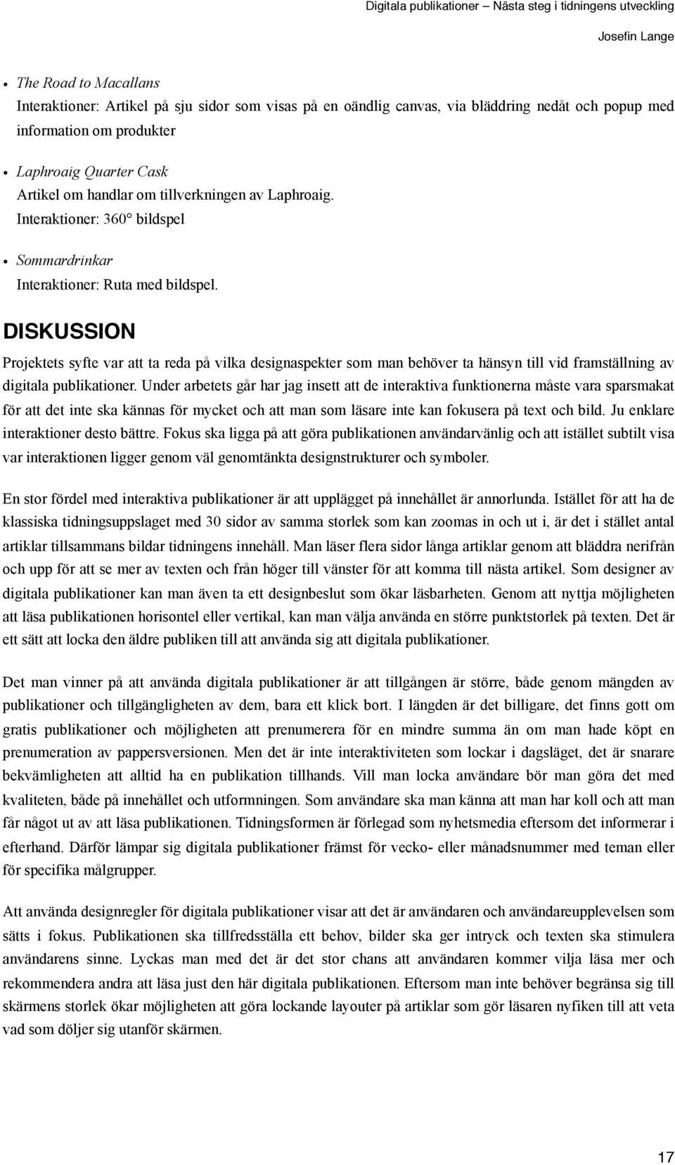 DISKUSSION Projektets syfte var att ta reda på vilka designaspekter som man behöver ta hänsyn till vid framställning av digitala publikationer.