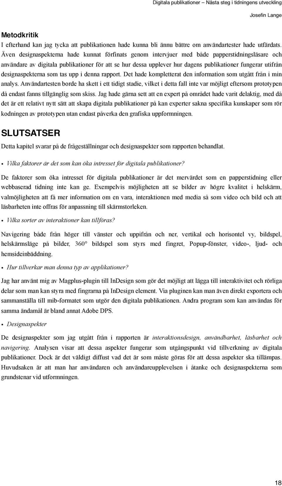 utifrån designaspekterna som tas upp i denna rapport. Det hade kompletterat den information som utgått från i min analys.