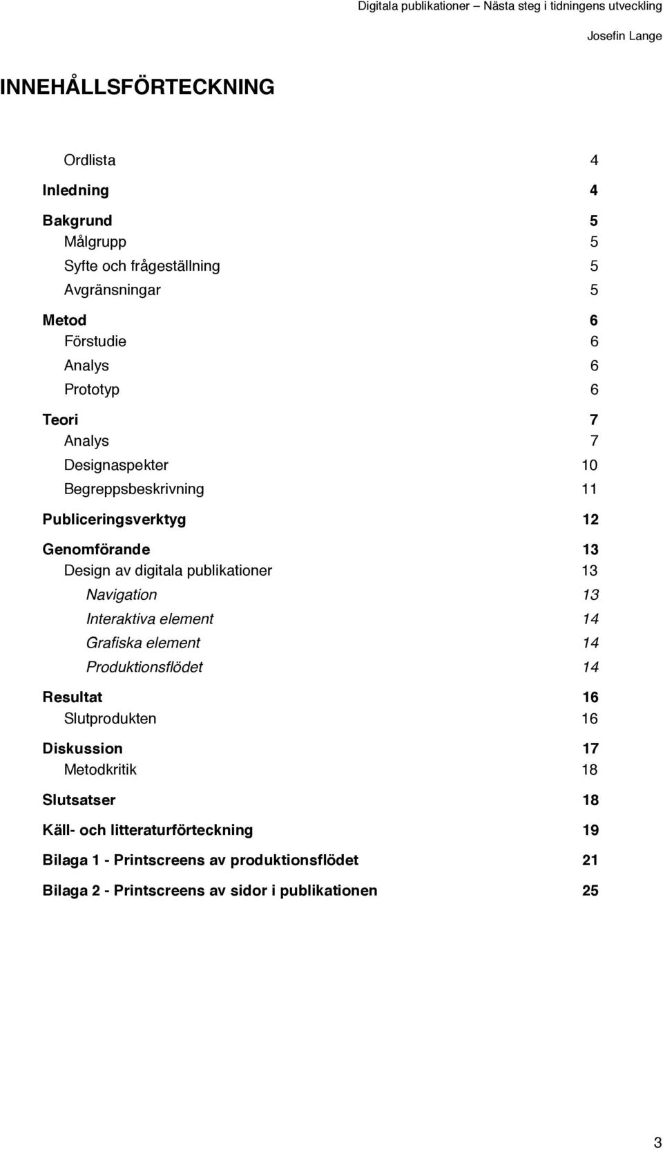 13 Design av digitala publikationer! 13 Navigation! 13 Interaktiva element! 14 Grafiska element! 14 Produktionsflödet! 14 Resultat! 16 Slutprodukten! 16 Diskussion!