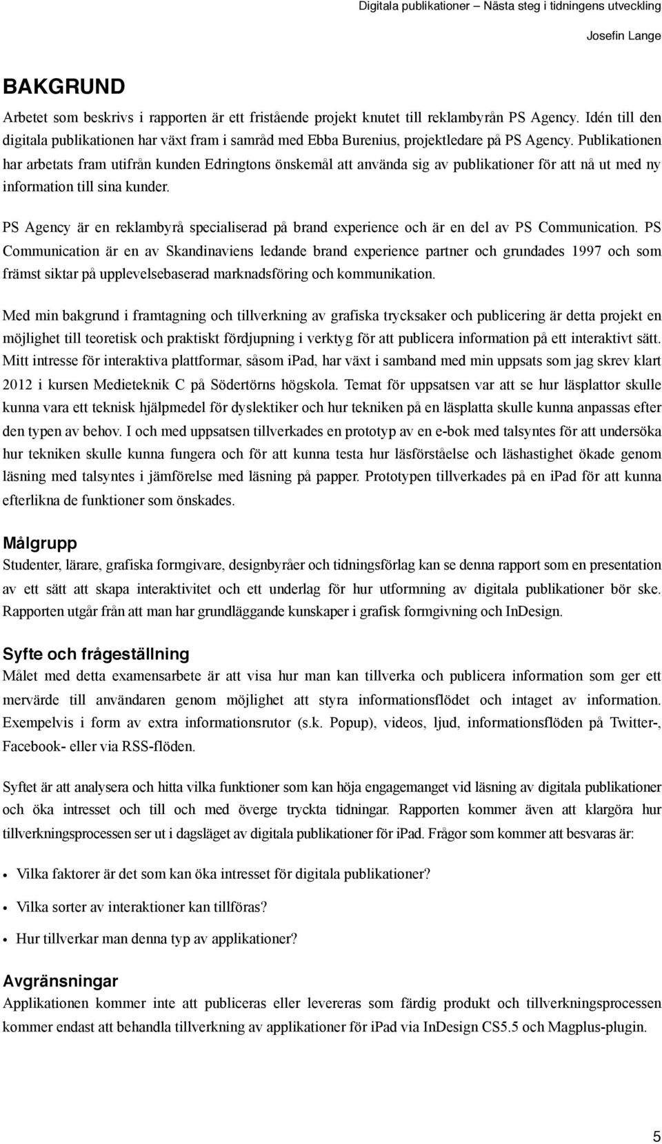 Publikationen har arbetats fram utifrån kunden Edringtons önskemål att använda sig av publikationer för att nå ut med ny information till sina kunder.