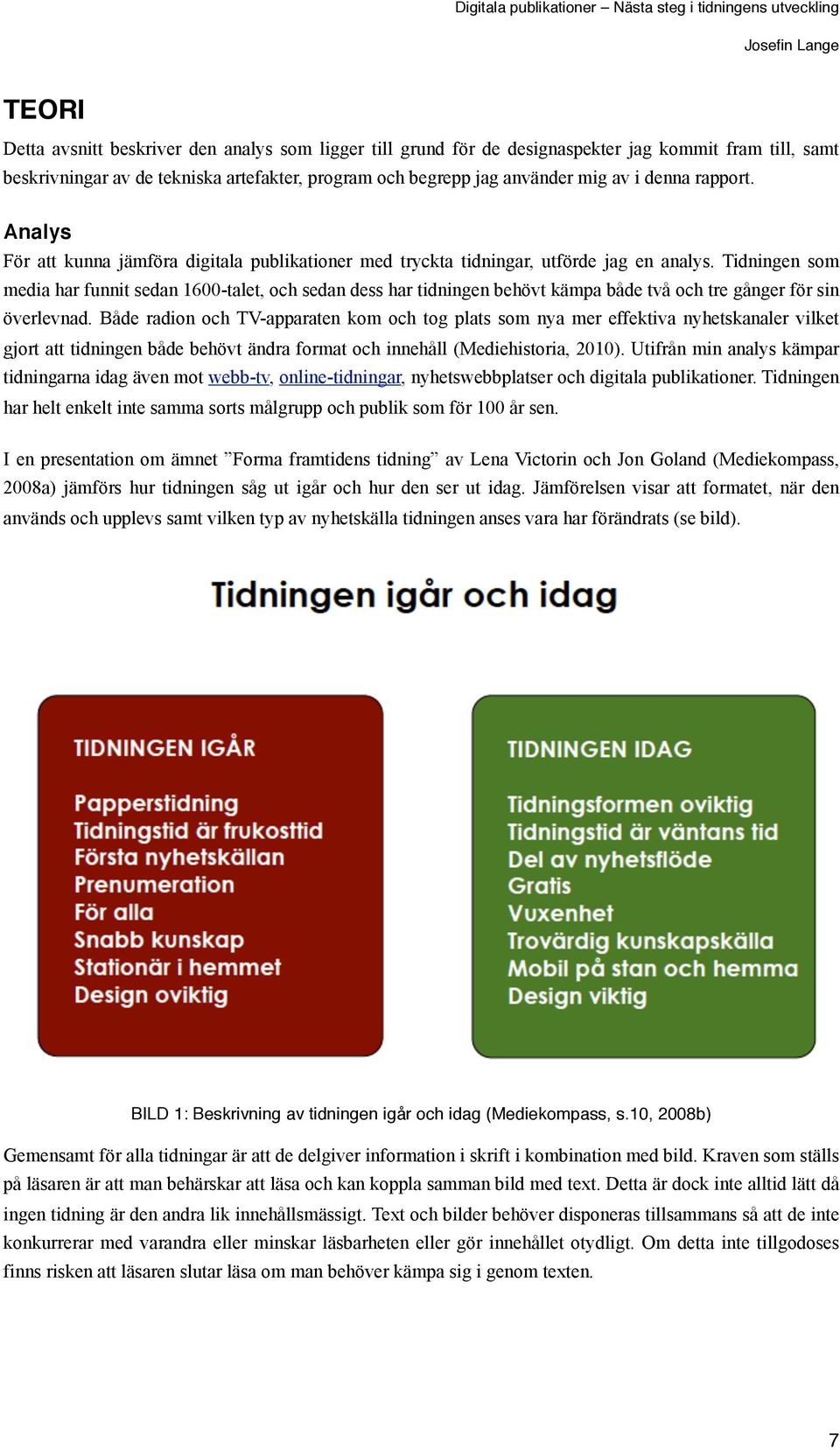 Tidningen som media har funnit sedan 1600-talet, och sedan dess har tidningen behövt kämpa både två och tre gånger för sin överlevnad.