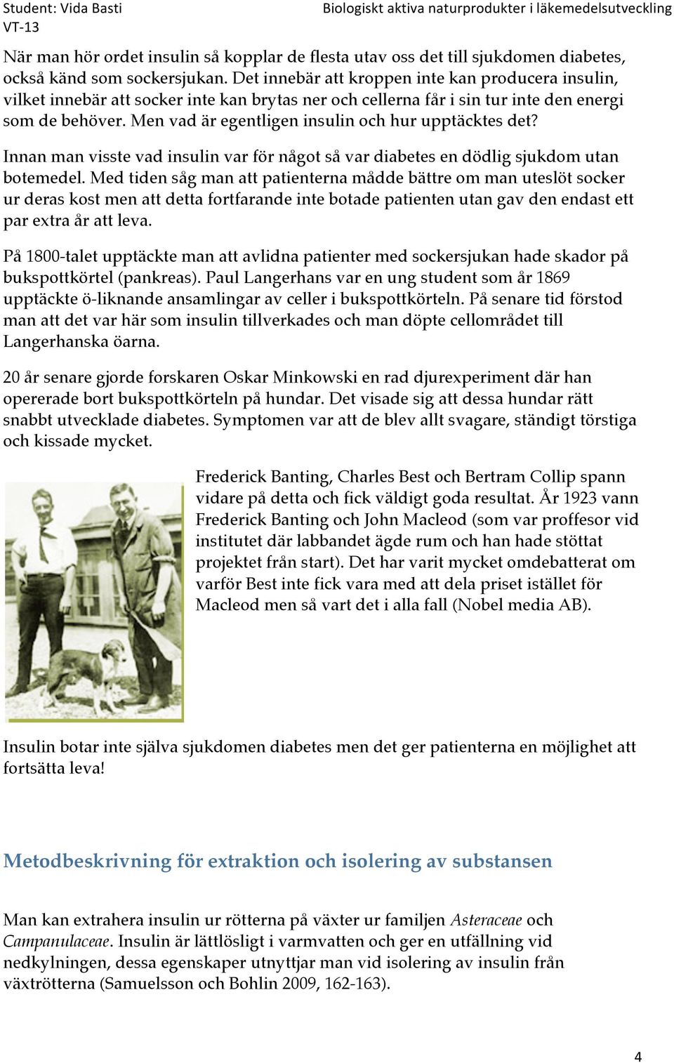 Men vad är egentligen insulin och hur upptäcktes det? Innan man visste vad insulin var för något så var diabetes en dödlig sjukdom utan botemedel.