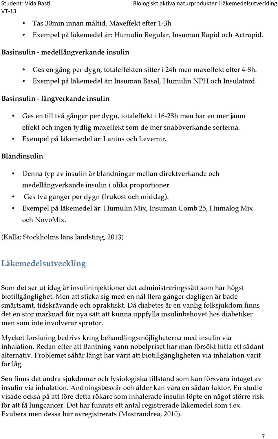 Basinsulin - långverkande insulin Ges en till två gånger per dygn, totaleffekt i 16-28h men har en mer jämn effekt och ingen tydlig maxeffekt som de mer snabbverkande sorterna.