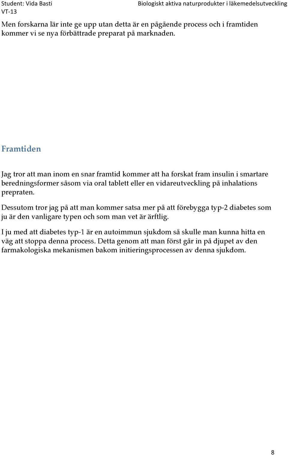 Framtiden Jag tror att man inom en snar framtid kommer att ha forskat fram insulin i smartare beredningsformer såsom via oral tablett eller en vidareutveckling på inhalations prepraten.