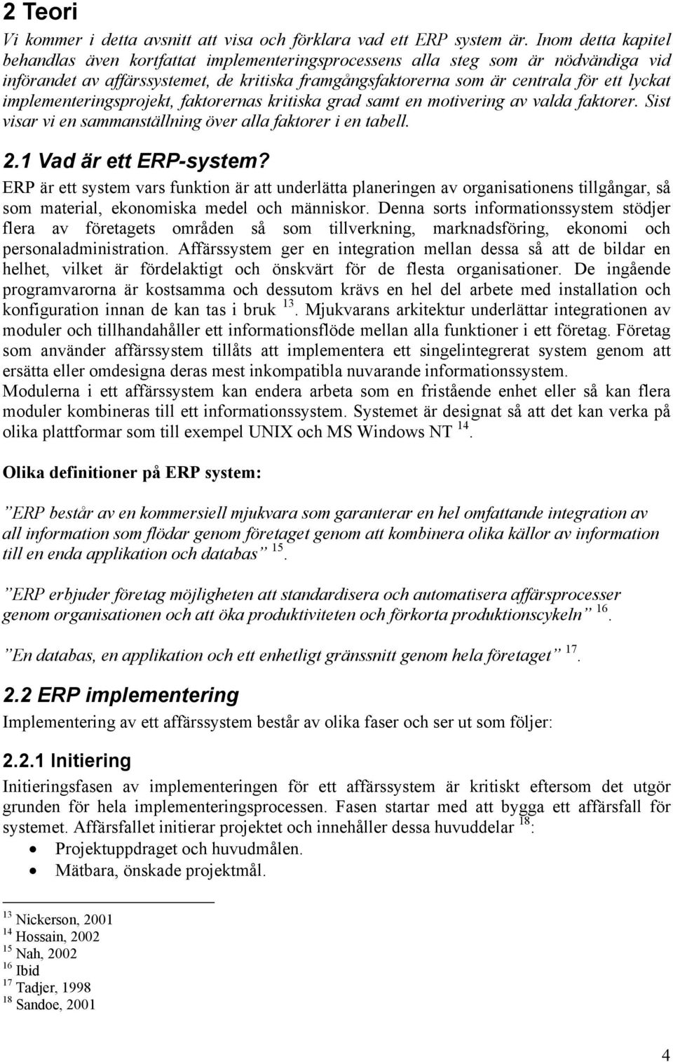 implementeringsprojekt, faktorernas kritiska grad samt en motivering av valda faktorer. Sist visar vi en sammanställning över alla faktorer i en tabell. 2.1 Vad är ett ERP-system?