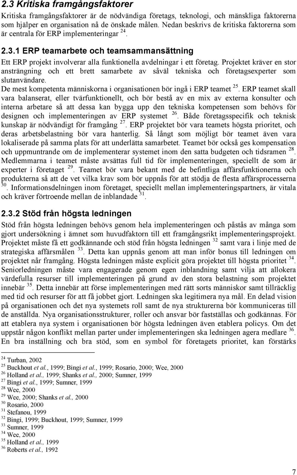 Projektet kräver en stor ansträngning och ett brett samarbete av såväl tekniska och företagsexperter som slutanvändare. De mest kompetenta människorna i organisationen bör ingå i ERP teamet 25.