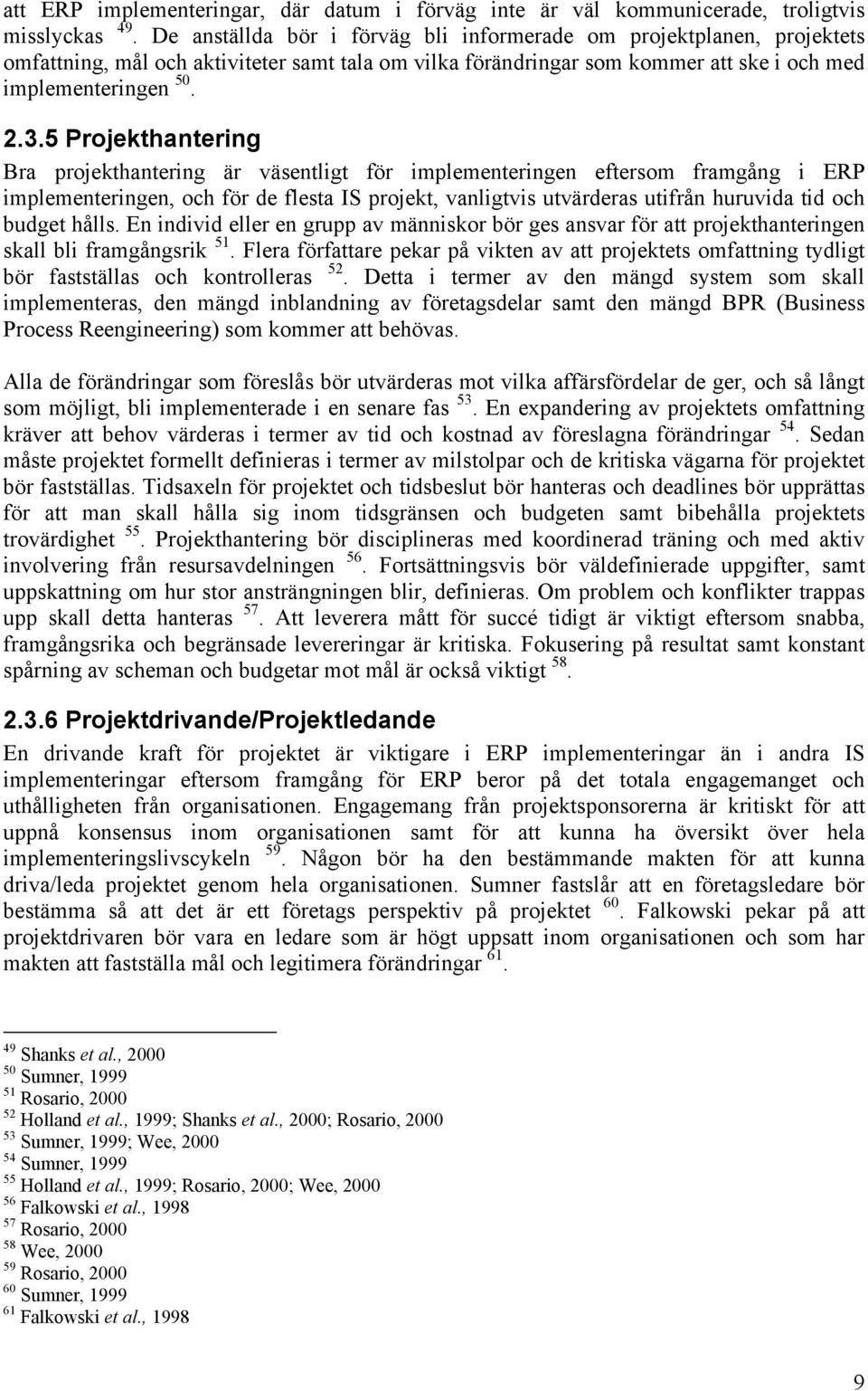 5 Projekthantering Bra projekthantering är väsentligt för implementeringen eftersom framgång i ERP implementeringen, och för de flesta IS projekt, vanligtvis utvärderas utifrån huruvida tid och