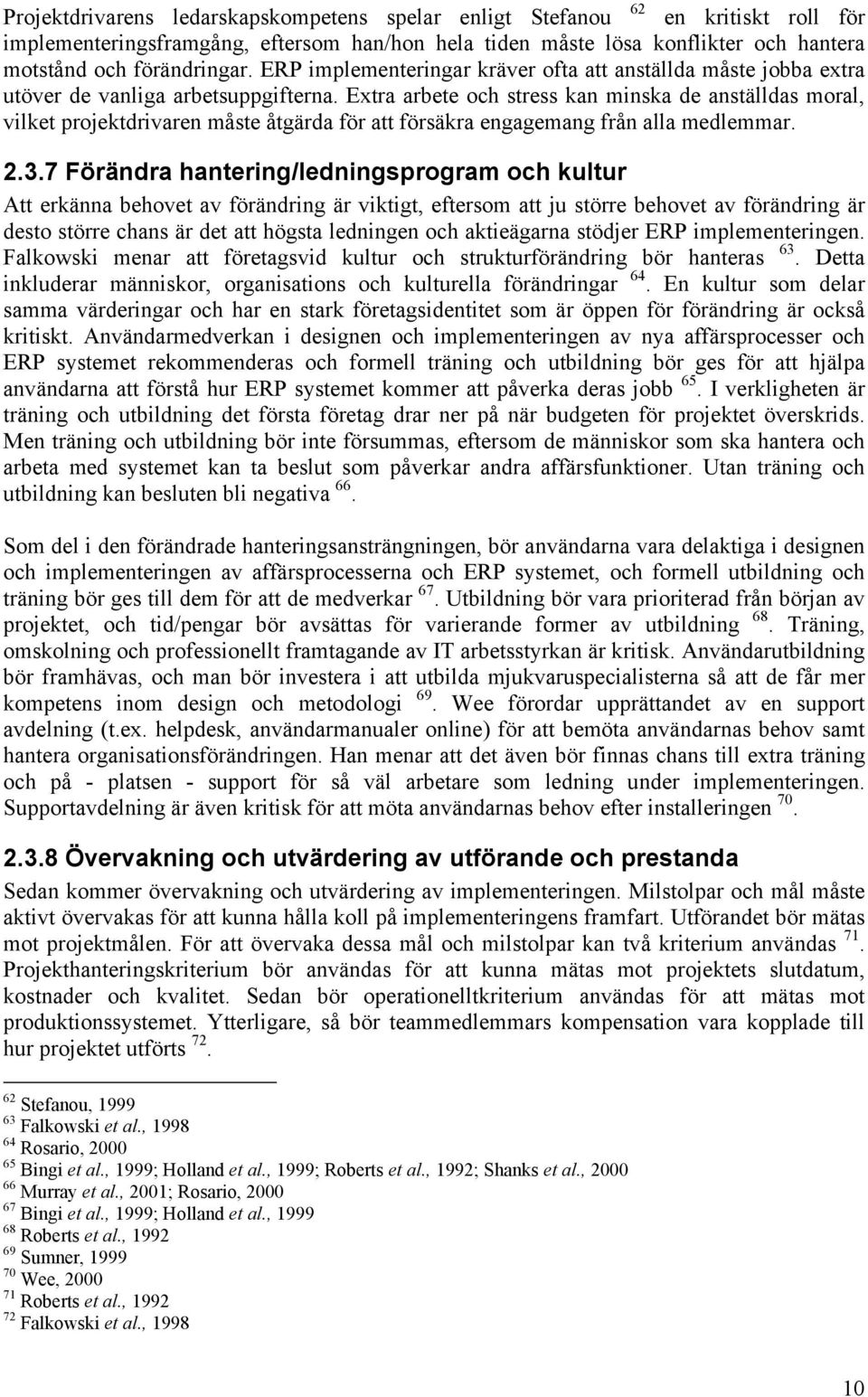 Extra arbete och stress kan minska de anställdas moral, vilket projektdrivaren måste åtgärda för att försäkra engagemang från alla medlemmar. 2.3.