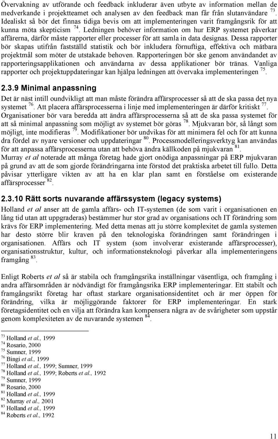 Ledningen behöver information om hur ERP systemet påverkar affärerna, därför måste rapporter eller processer för att samla in data designas.