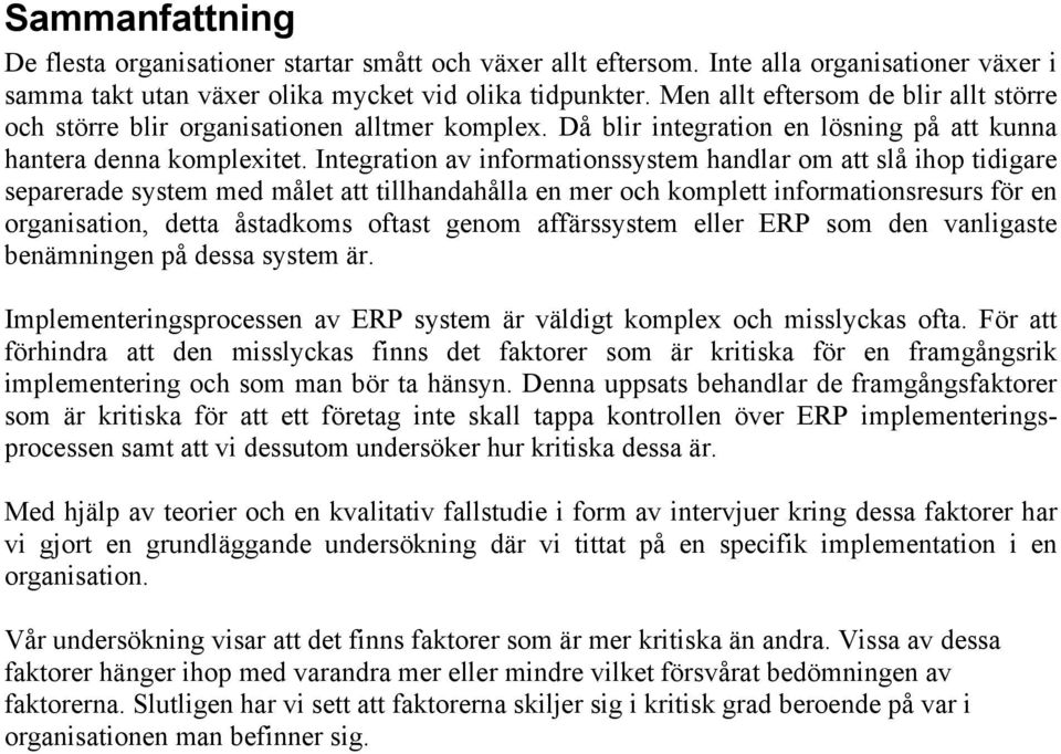 Integration av informationssystem handlar om att slå ihop tidigare separerade system med målet att tillhandahålla en mer och komplett informationsresurs för en organisation, detta åstadkoms oftast