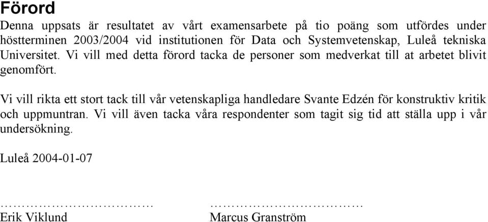 Vi vill med detta förord tacka de personer som medverkat till at arbetet blivit genomfört.