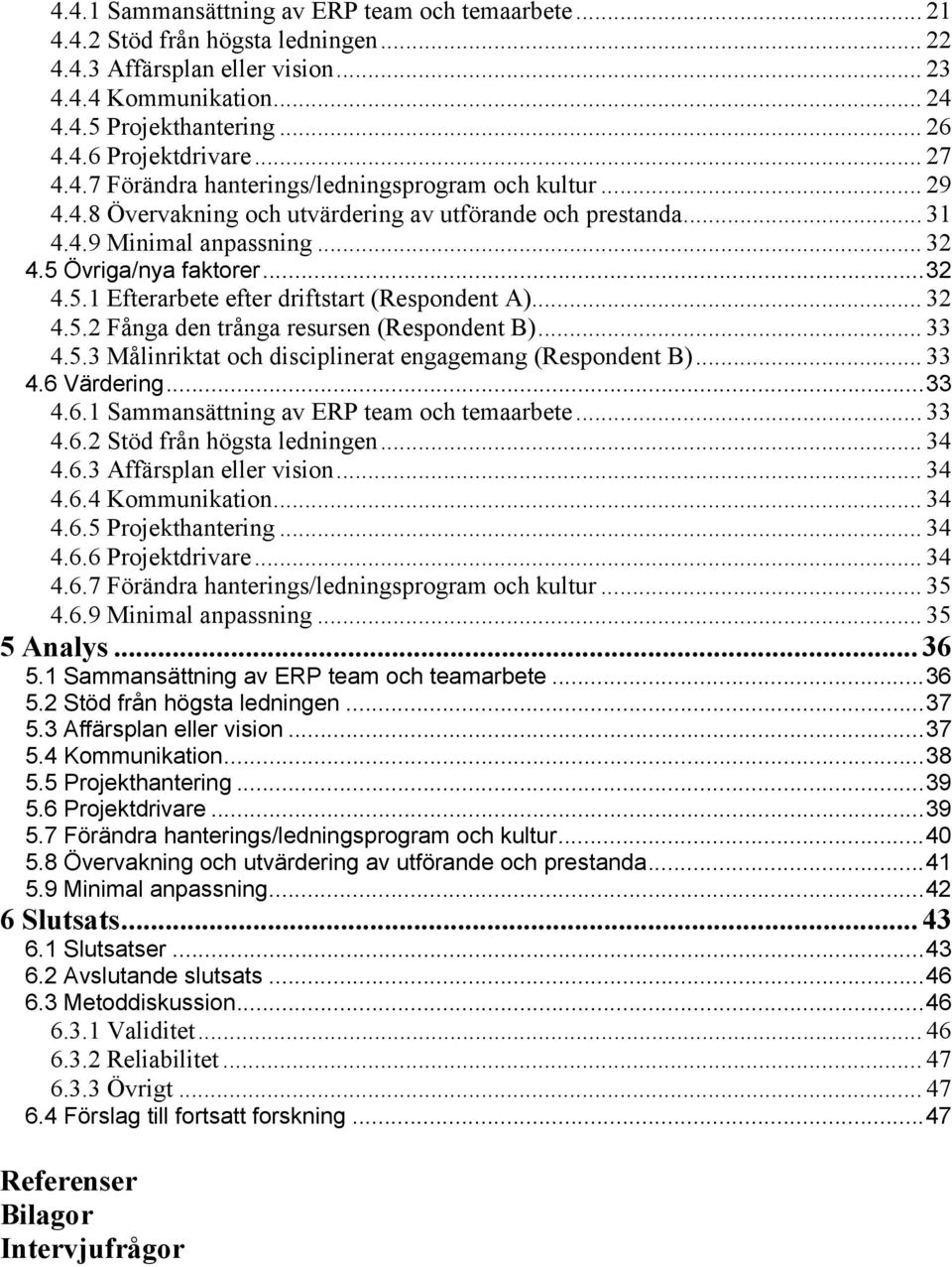 Övriga/nya faktorer...32 4.5.1 Efterarbete efter driftstart (Respondent A)... 32 4.5.2 Fånga den trånga resursen (Respondent B)... 33 4.5.3 Målinriktat och disciplinerat engagemang (Respondent B).