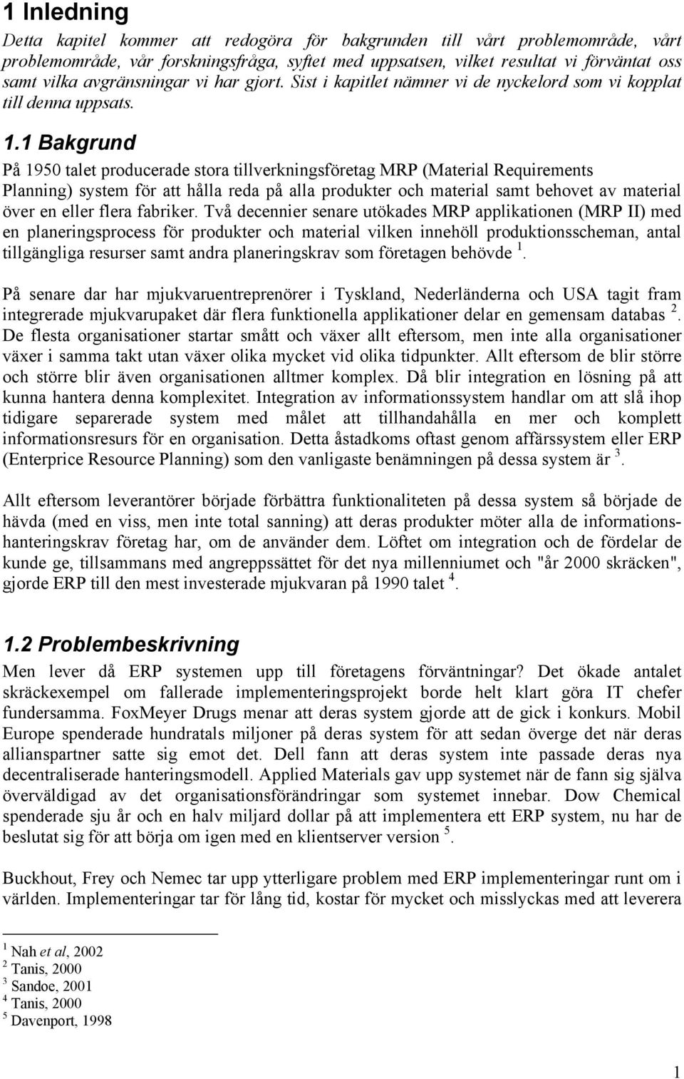 1 Bakgrund På 1950 talet producerade stora tillverkningsföretag MRP (Material Requirements Planning) system för att hålla reda på alla produkter och material samt behovet av material över en eller