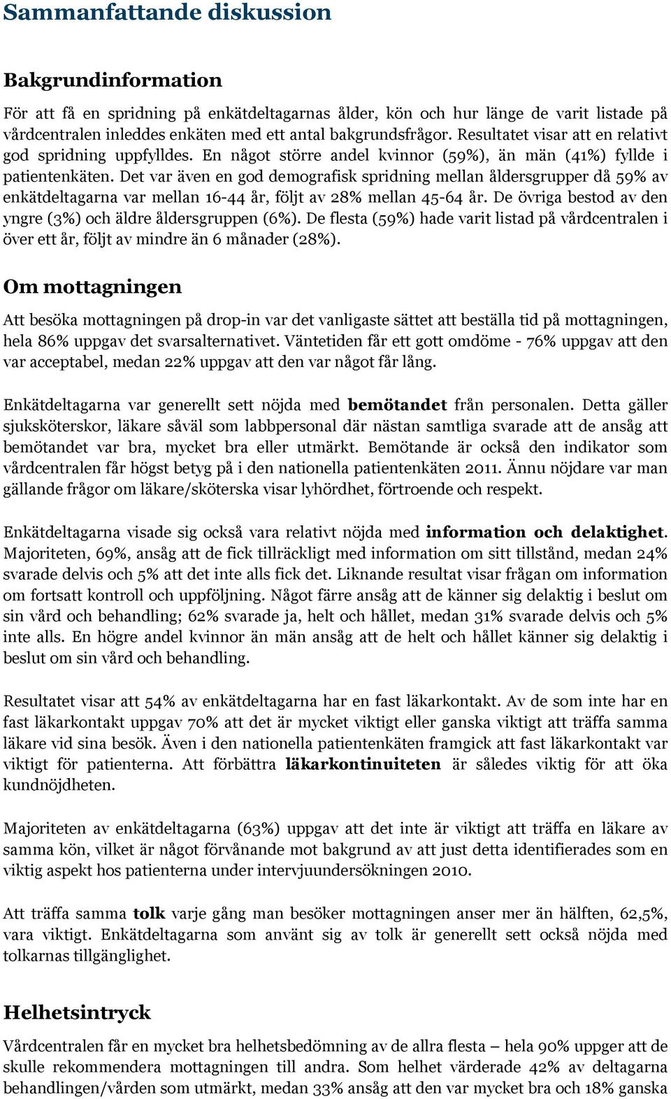 Det var även en god demografisk spridning mellan åldersgrupper då 59% av enkätdeltagarna var mellan 16-44 år, följt av 28% mellan 45-64 år.