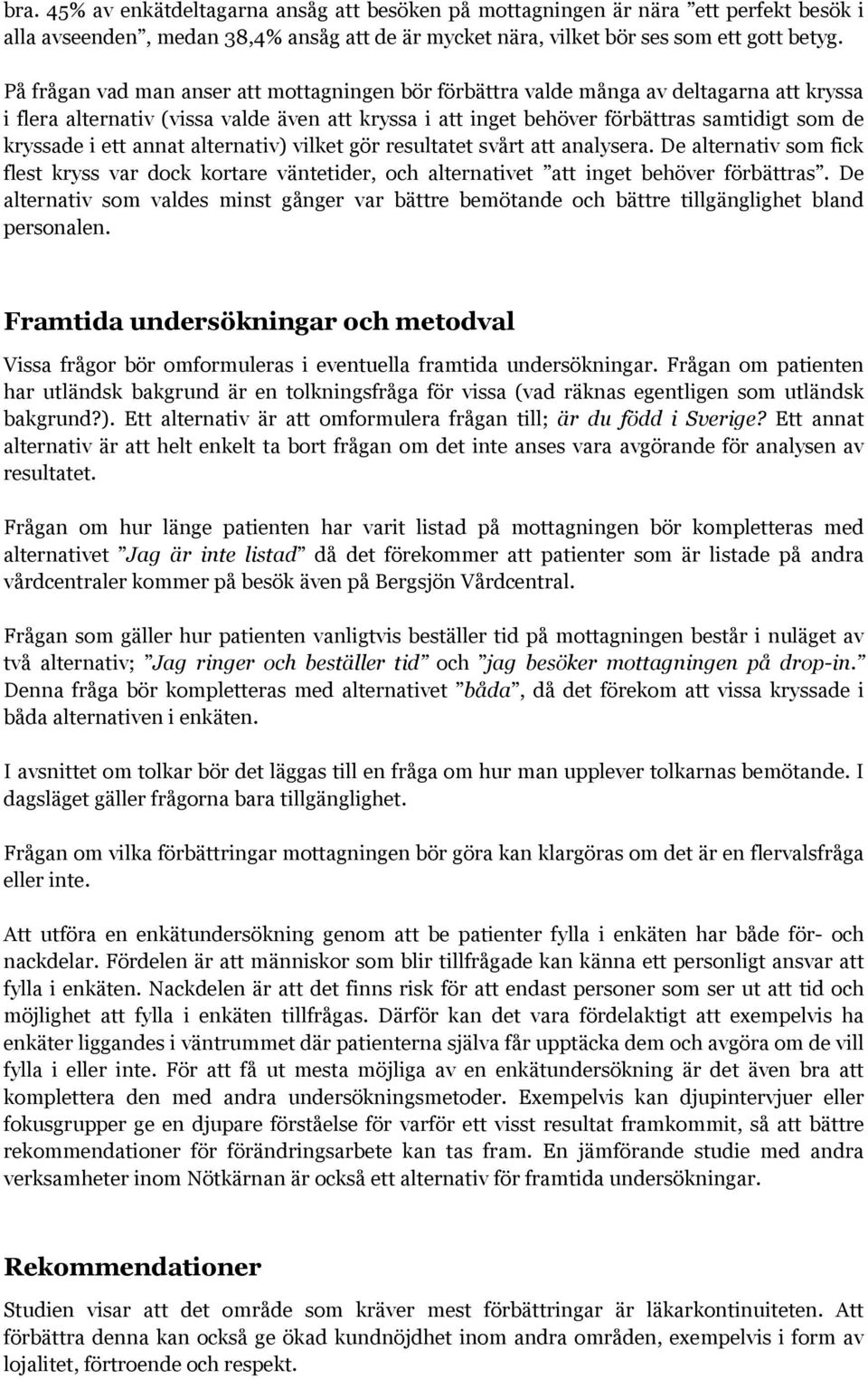 ett annat alternativ) vilket gör resultatet svårt att analysera. De alternativ som fick flest kryss var dock kortare väntetider, och alternativet att inget behöver förbättras.