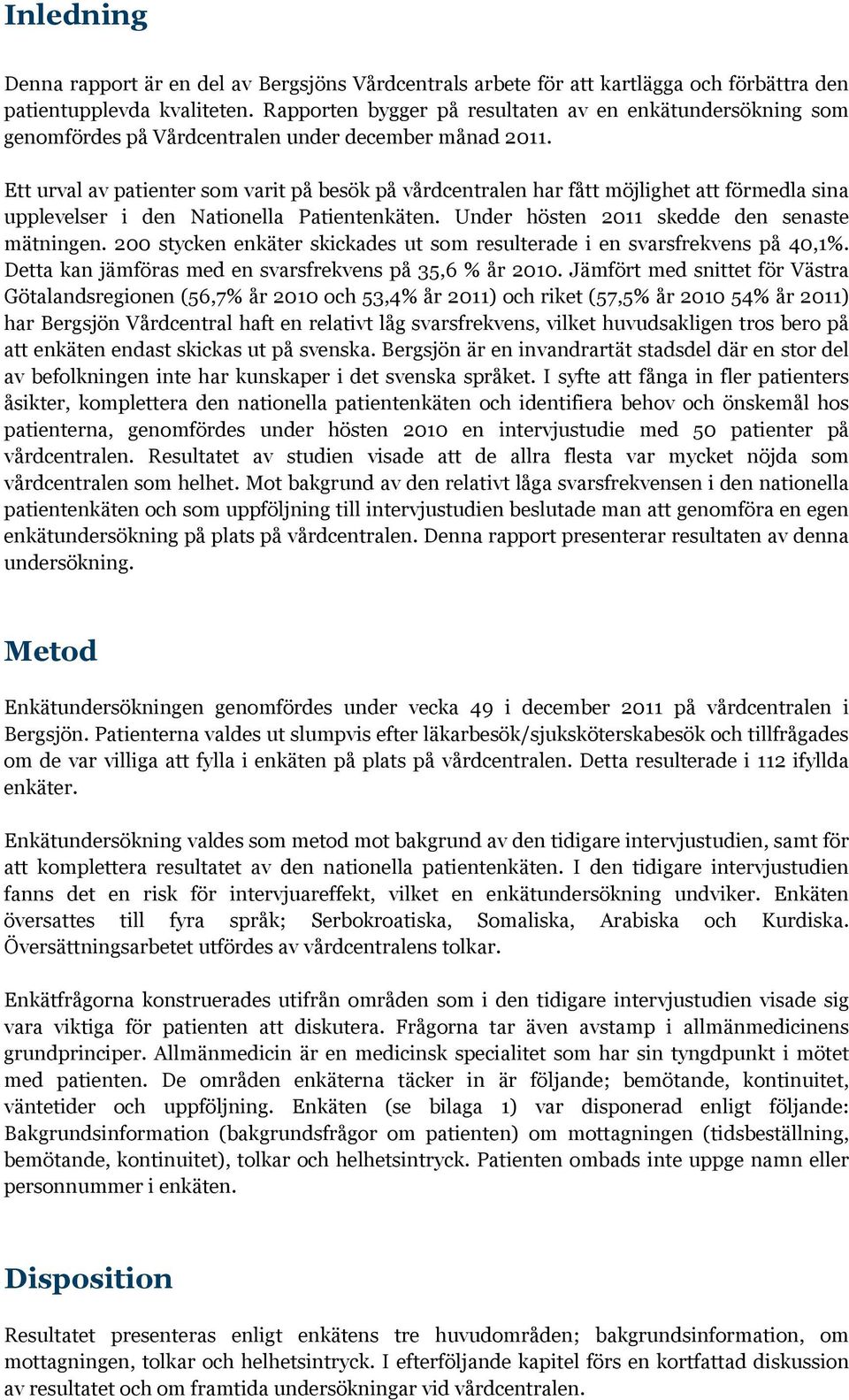 Ett urval av patienter som varit på besök på vårdcentralen har fått möjlighet att förmedla sina upplevelser i den Nationella Patientenkäten. Under hösten 2011 skedde den senaste mätningen.