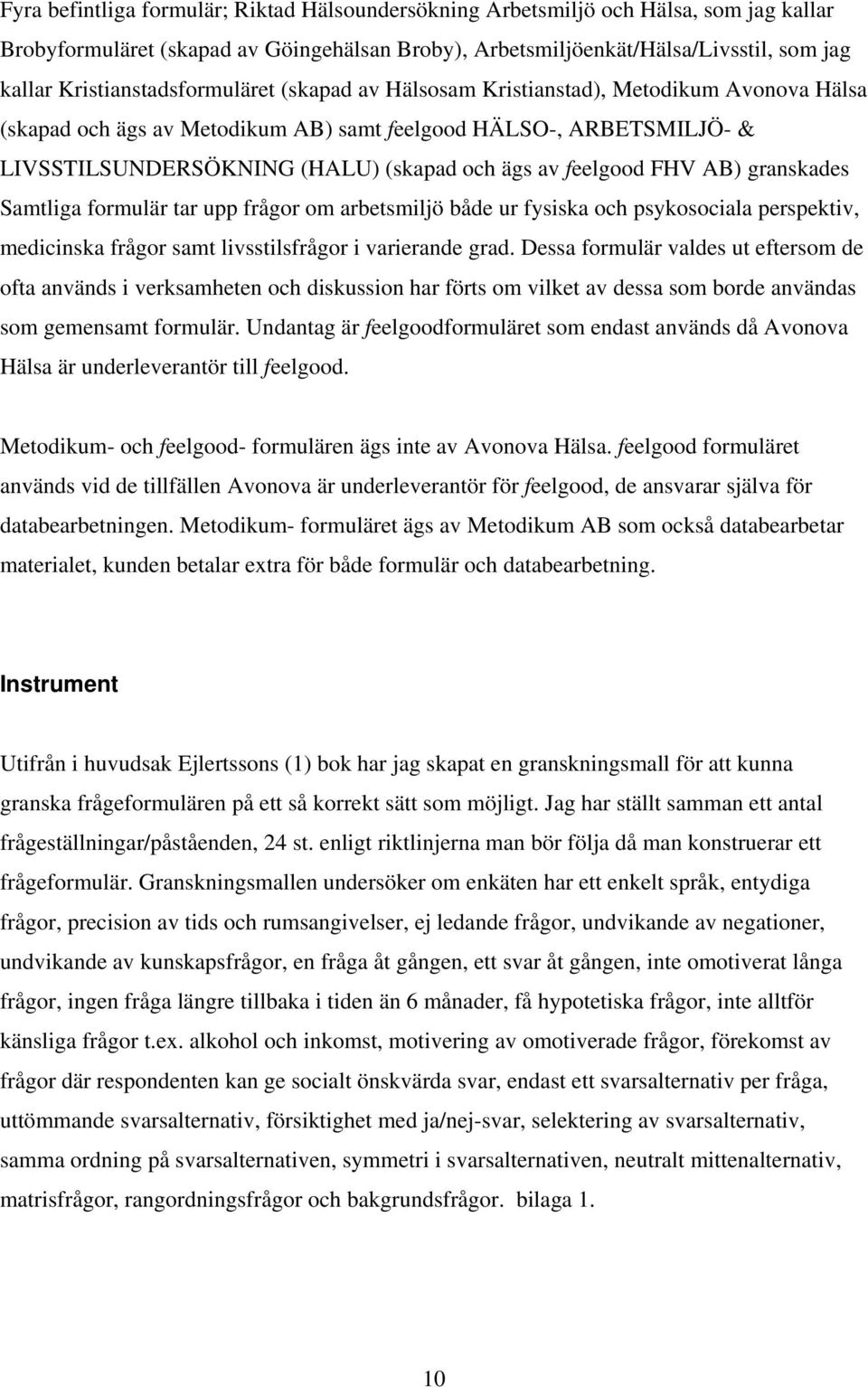 av feelgood FHV AB) granskades Samtliga formulär tar upp frågor om arbetsmiljö både ur fysiska och psykosociala perspektiv, medicinska frågor samt livsstilsfrågor i varierande grad.