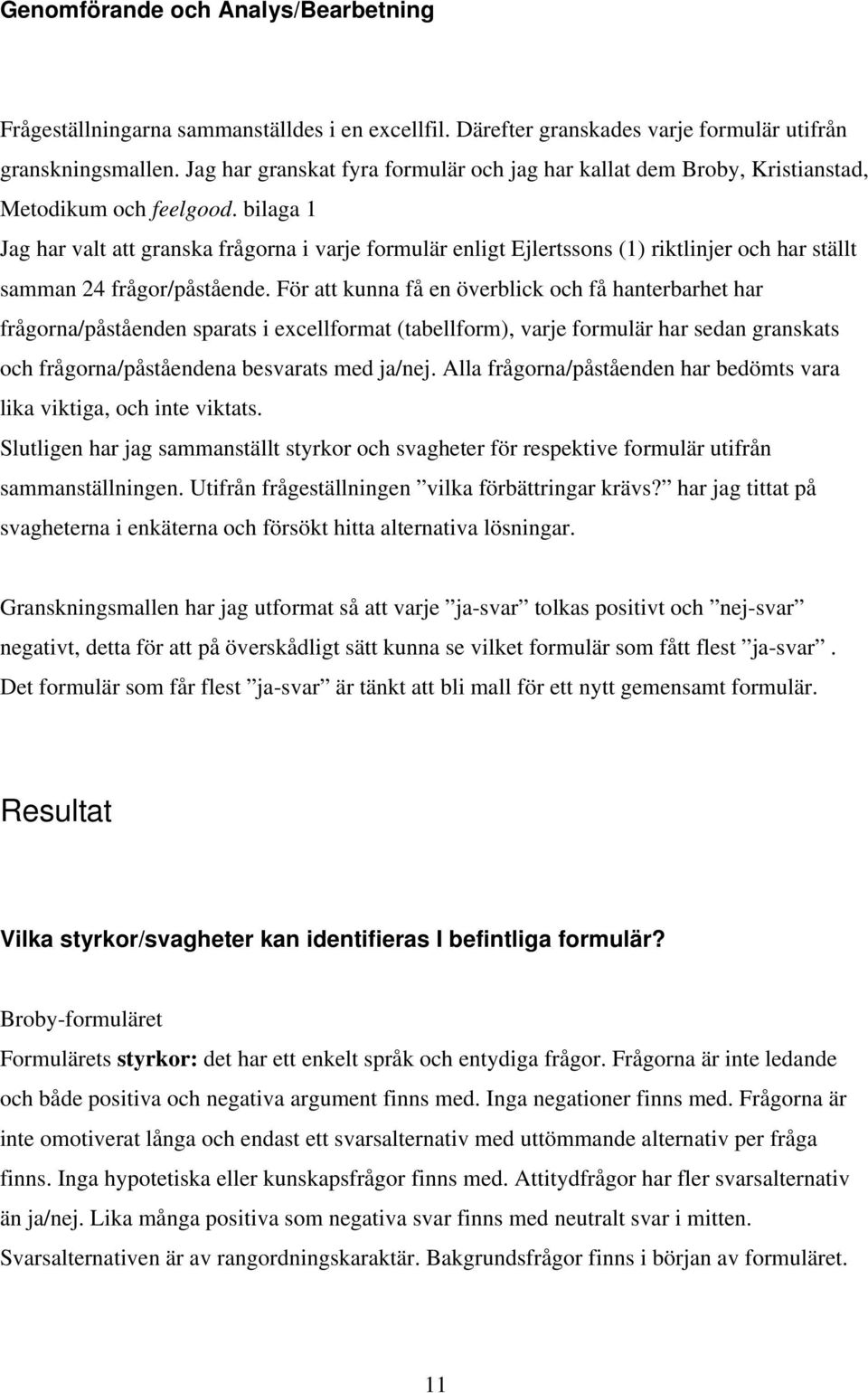 bilaga 1 Jag har valt att granska frågorna i varje formulär enligt Ejlertssons (1) riktlinjer och har ställt samman 24 frågor/påstående.