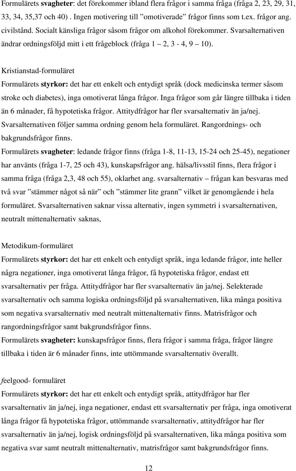 Kristianstad-formuläret Formulärets styrkor: det har ett enkelt och entydigt språk (dock medicinska termer såsom stroke och diabetes), inga omotiverat långa frågor.