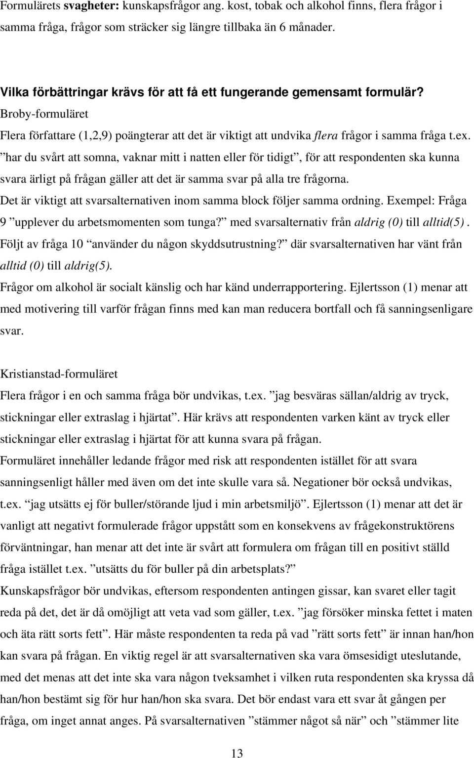 har du svårt att somna, vaknar mitt i natten eller för tidigt, för att respondenten ska kunna svara ärligt på frågan gäller att det är samma svar på alla tre frågorna.