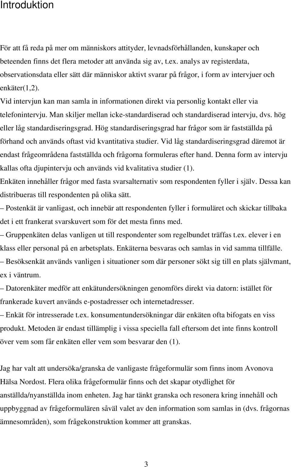 Vid intervjun kan man samla in informationen direkt via personlig kontakt eller via telefonintervju. Man skiljer mellan icke-standardiserad och standardiserad intervju, dvs.