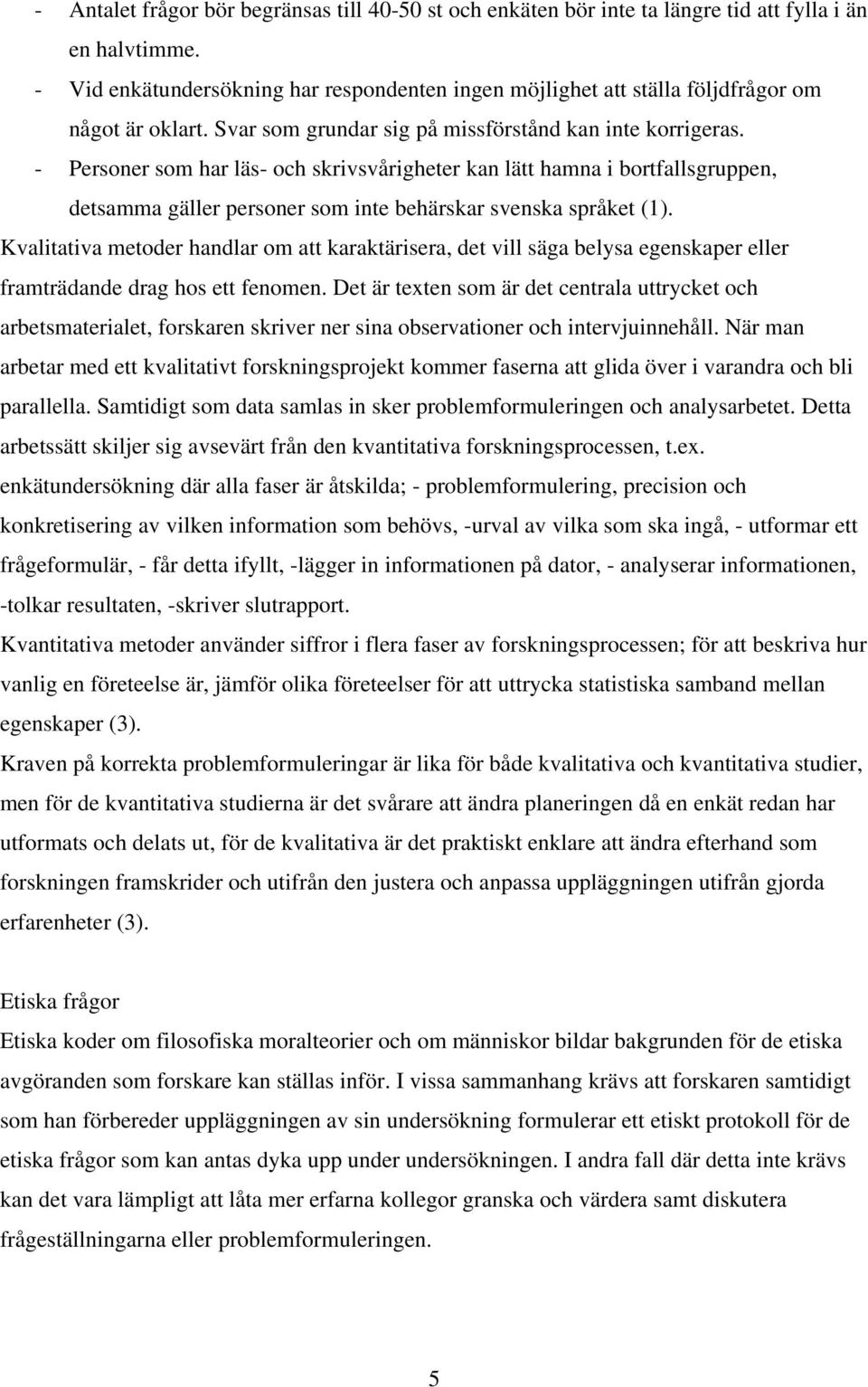 - Personer som har läs- och skrivsvårigheter kan lätt hamna i bortfallsgruppen, detsamma gäller personer som inte behärskar svenska språket (1).