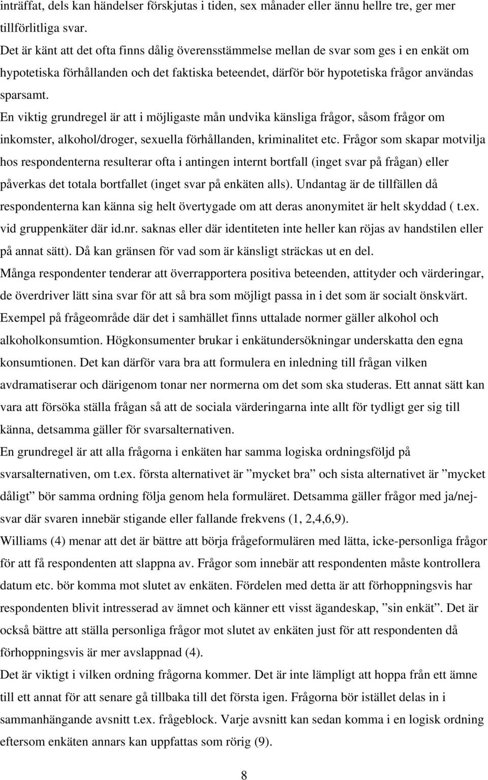 En viktig grundregel är att i möjligaste mån undvika känsliga frågor, såsom frågor om inkomster, alkohol/droger, sexuella förhållanden, kriminalitet etc.