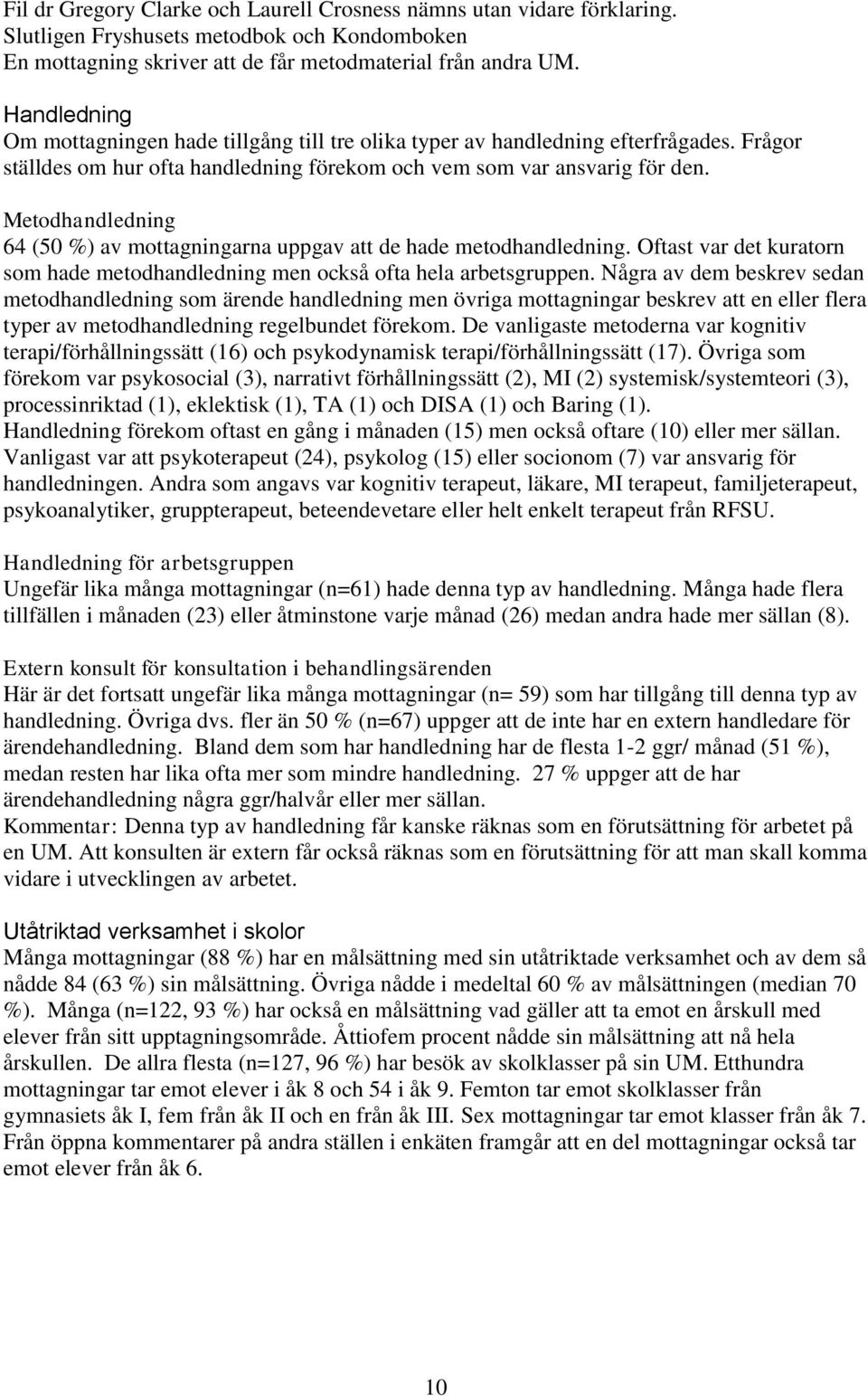 Metodhandledning 64 (50 %) av mottagningarna uppgav att de hade metodhandledning. Oftast var det kuratorn som hade metodhandledning men också ofta hela arbetsgruppen.