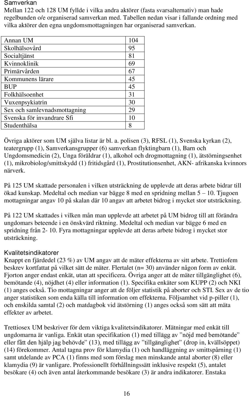 Annan UM 104 Skolhälsovård 95 Socialtjänst 81 Kvinnoklinik 69 Primärvården 67 Kommunens lärare 45 BUP 45 Folkhälsoenhet 31 Vuxenpsykiatrin 30 Sex och samlevnadsmottagning 29 Svenska för invandrare