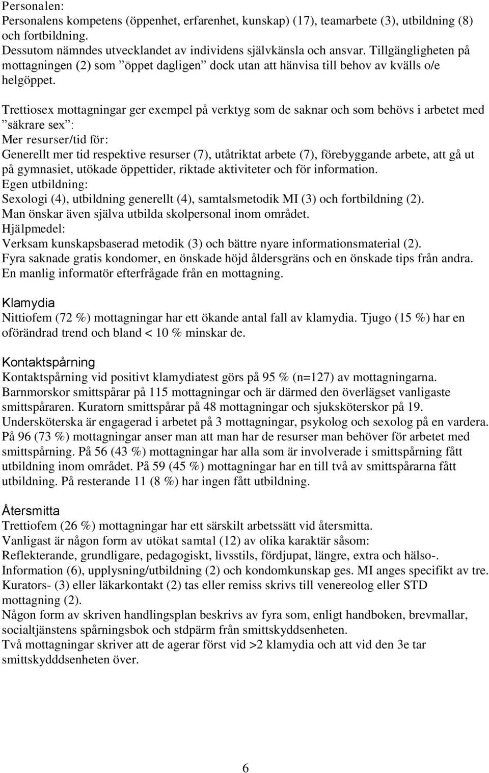 Trettiosex mottagningar ger exempel på verktyg som de saknar och som behövs i arbetet med säkrare sex : Mer resurser/tid för: Generellt mer tid respektive resurser (7), utåtriktat arbete (7),