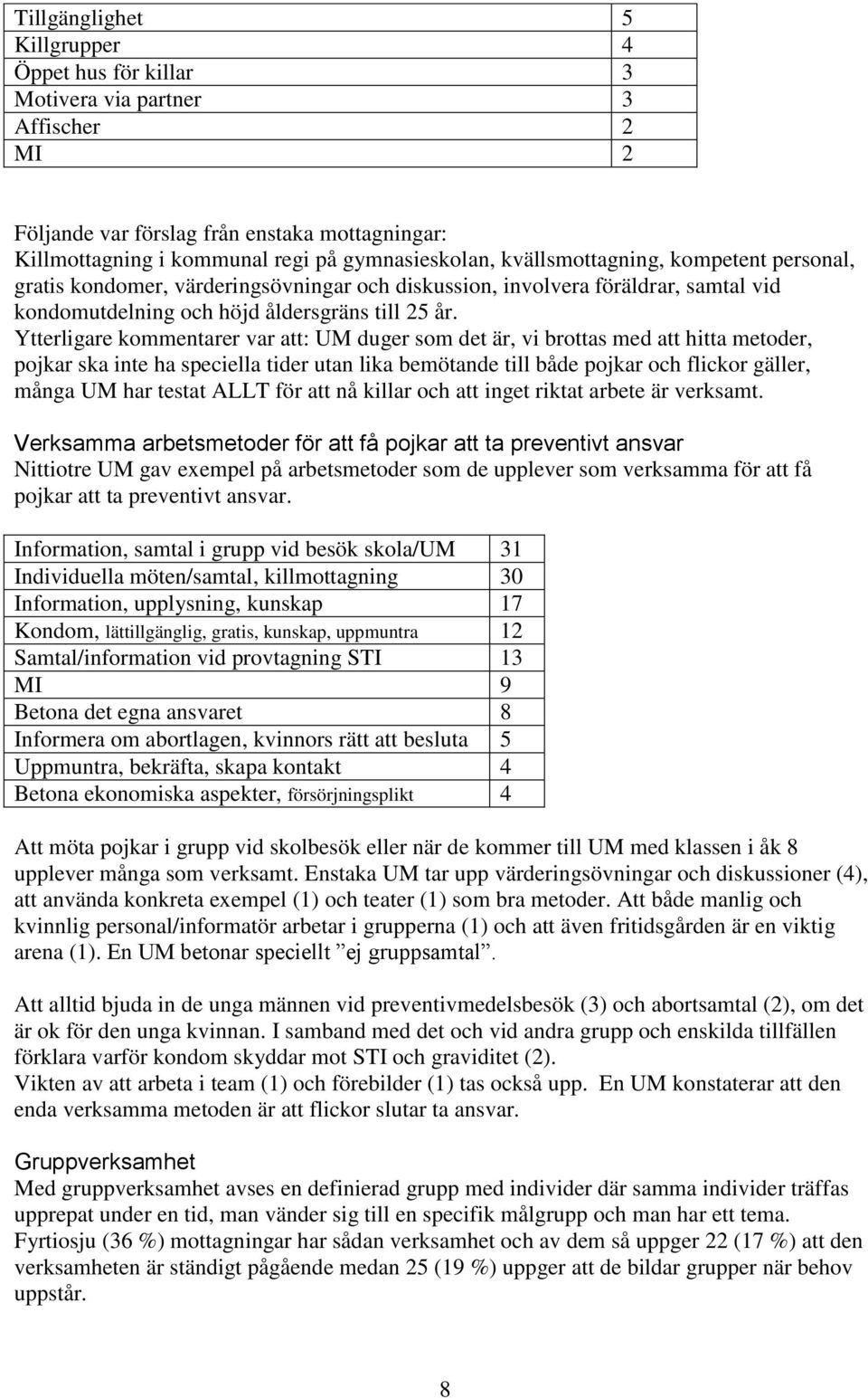 Ytterligare kommentarer var att: UM duger som det är, vi brottas med att hitta metoder, pojkar ska inte ha speciella tider utan lika bemötande till både pojkar och flickor gäller, många UM har testat