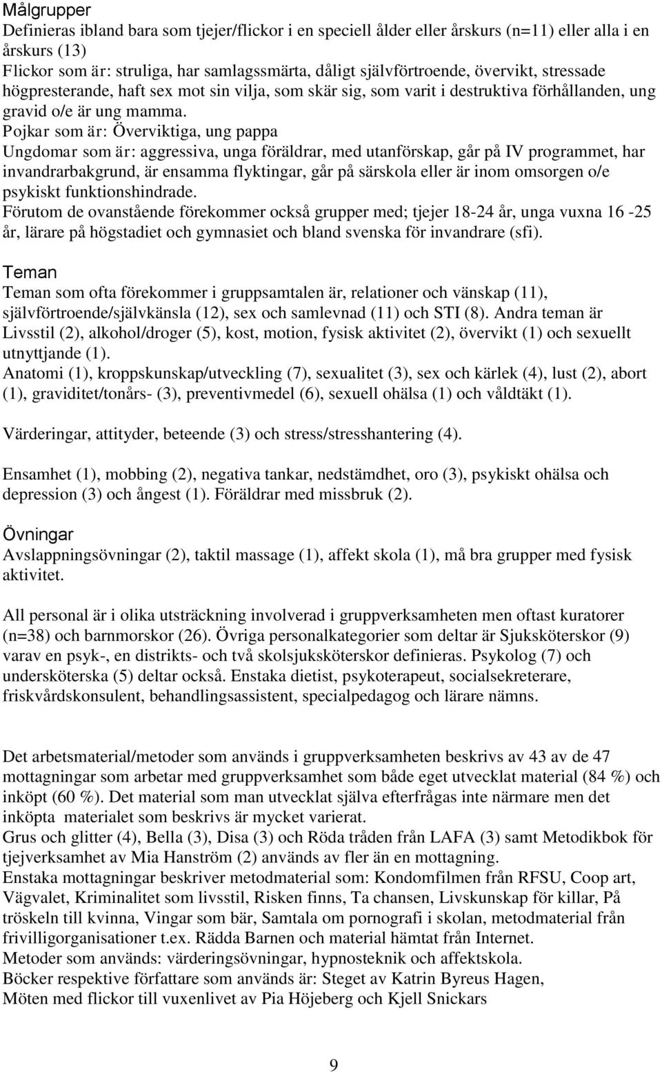 Pojkar som är: Överviktiga, ung pappa Ungdomar som är: aggressiva, unga föräldrar, med utanförskap, går på IV programmet, har invandrarbakgrund, är ensamma flyktingar, går på särskola eller är inom