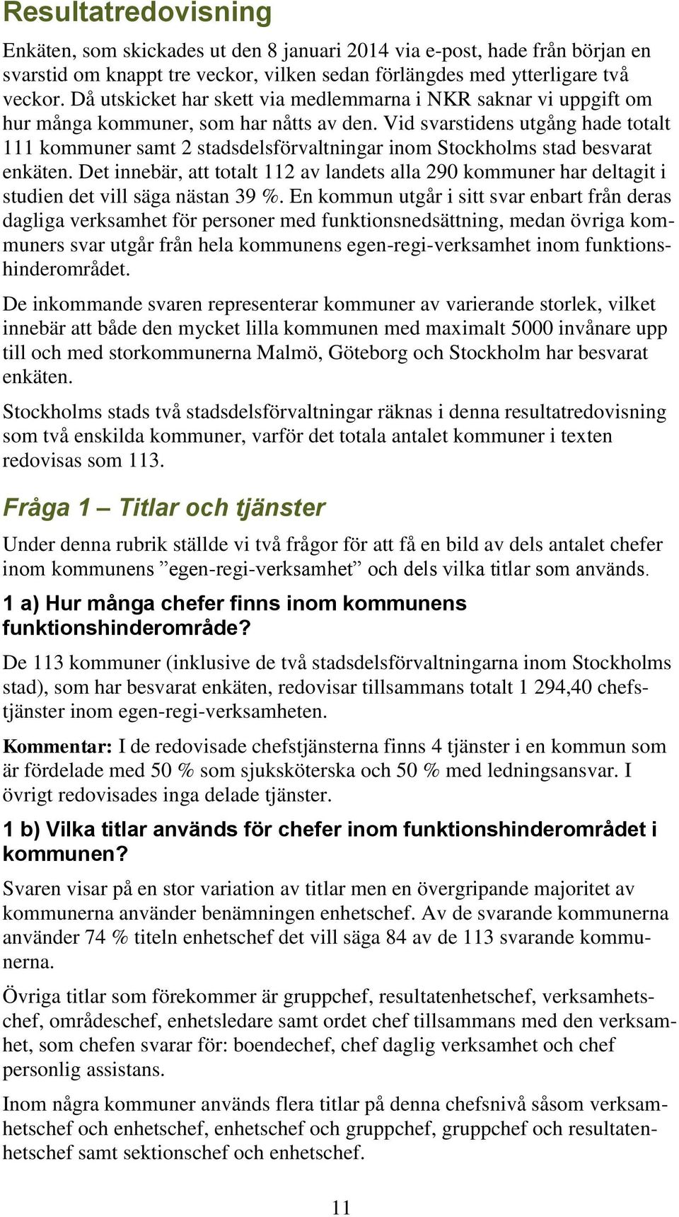 Vid svarstidens utgång hade totalt 111 kommuner samt 2 stadsdelsförvaltningar inom Stockholms stad besvarat enkäten.