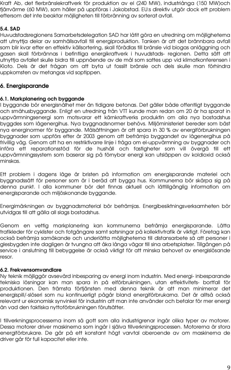 SAD Huvudstadsregionens Samarbetsdelegation SAD har låtit göra en utredning om möjligheterna att utnyttja delar av samhällsavfall till energiproduktion.