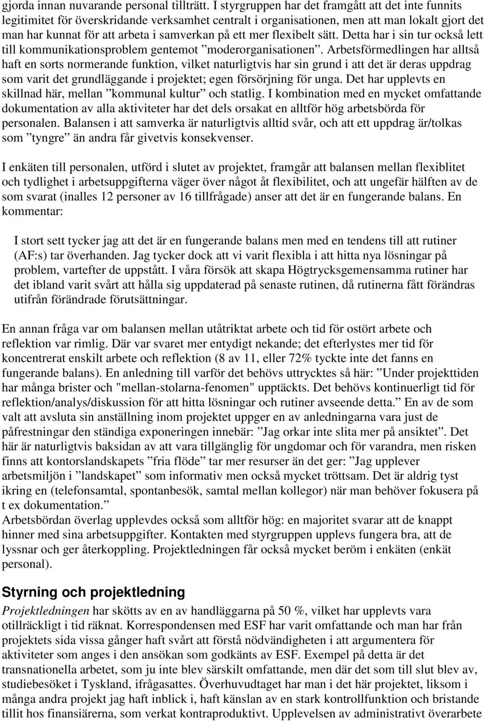 mer flexibelt sätt. Detta har i sin tur också lett till kommunikationsproblem gentemot moderorganisationen.