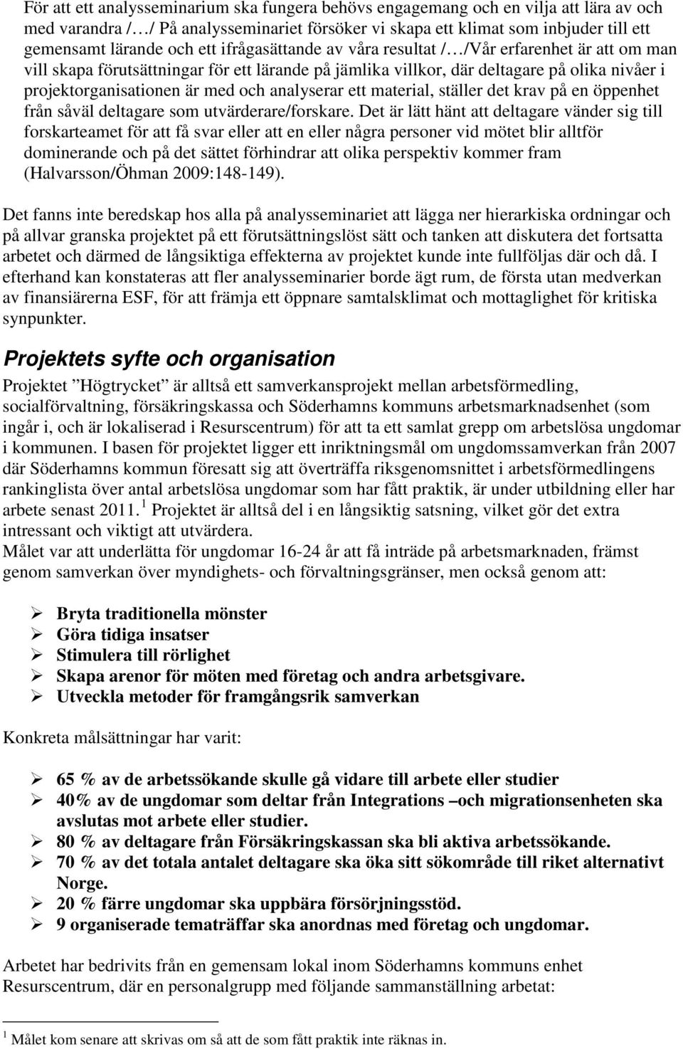 analyserar ett material, ställer det krav på en öppenhet från såväl deltagare som utvärderare/forskare.