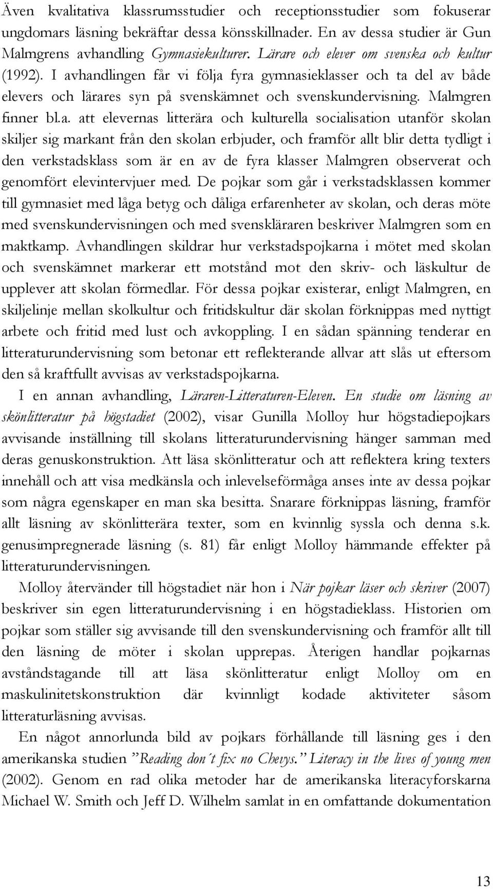 bl.a. att elevernas litterära och kulturella socialisation utanför skolan skiljer sig markant från den skolan erbjuder, och framför allt blir detta tydligt i den verkstadsklass som är en av de fyra