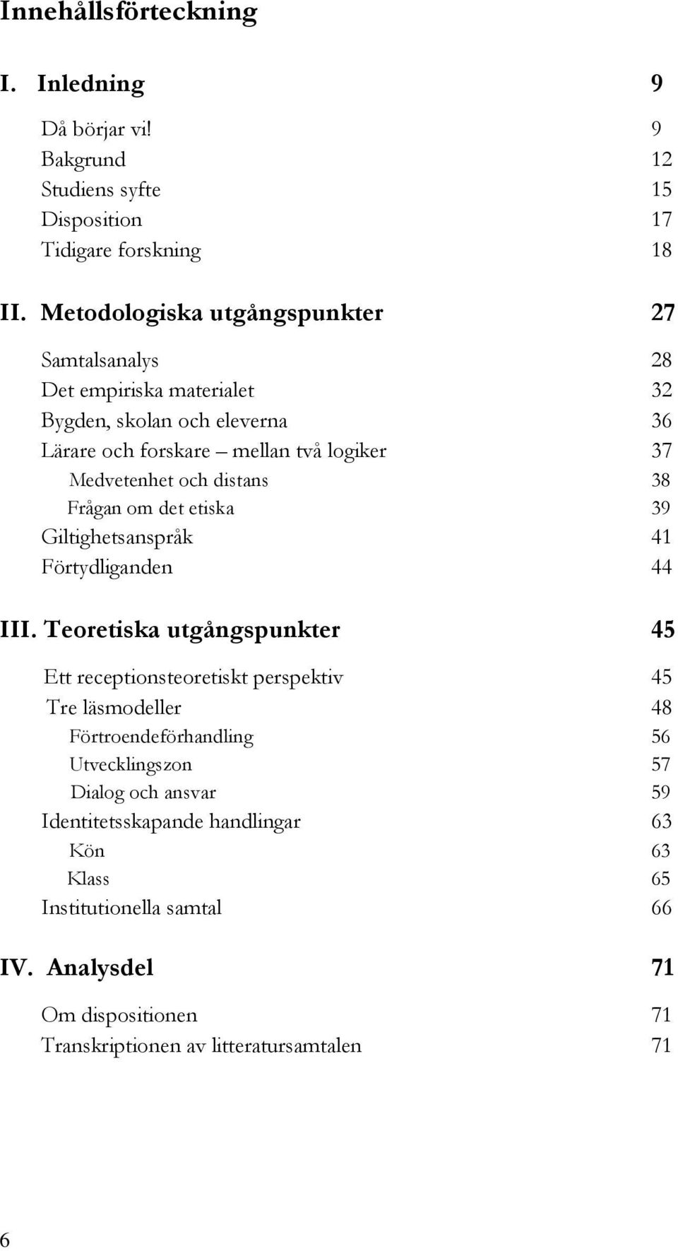 distans 38 Frågan om det etiska 39 Giltighetsanspråk 41 Förtydliganden 44 III.