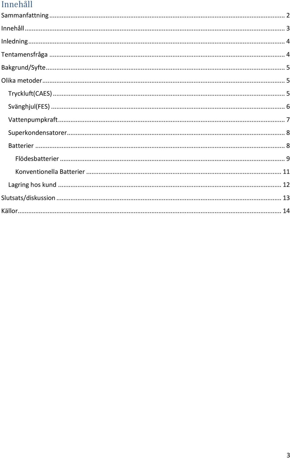 .. 6 Vattenpumpkraft... 7 Superkondensatorer... 8 Batterier... 8 Flödesbatterier.