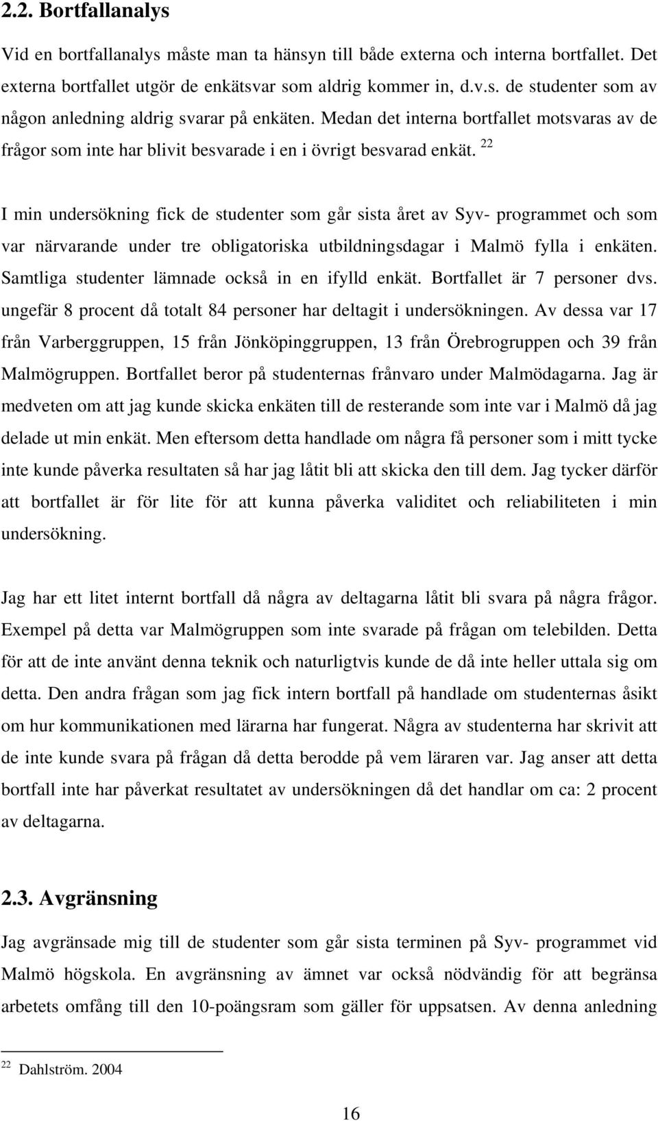 22 I min undersökning fick de studenter som går sista året av Syv- programmet och som var närvarande under tre obligatoriska utbildningsdagar i Malmö fylla i enkäten.