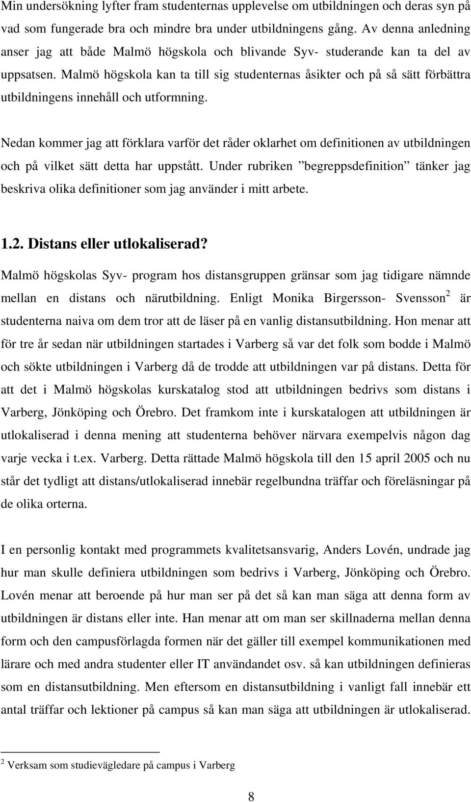 Malmö högskola kan ta till sig studenternas åsikter och på så sätt förbättra utbildningens innehåll och utformning.