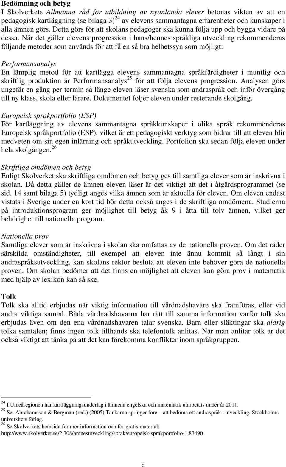 När det gäller elevens progression i hans/hennes språkliga utveckling rekommenderas följande metoder som används för att få en så bra helhetssyn som möjligt: Performansanalys En lämplig metod för att