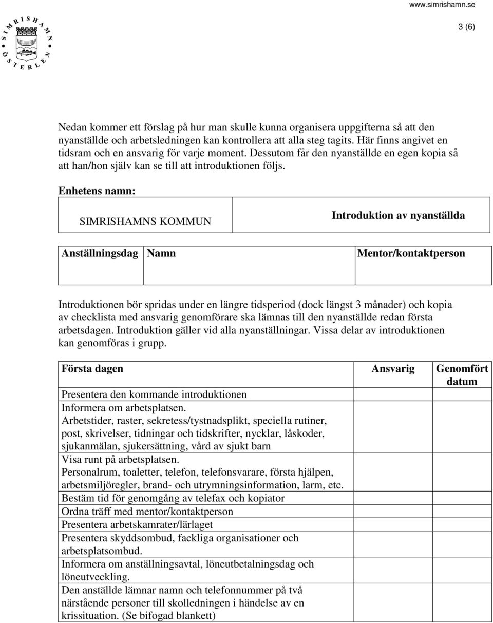 Enhetens namn: SIMRISHAMNS KOMMUN Introduktion av nyanställda Anställningsdag Namn Mentor/kontaktperson Introduktionen bör spridas under en längre tidsperiod (dock längst 3 månader) och kopia av