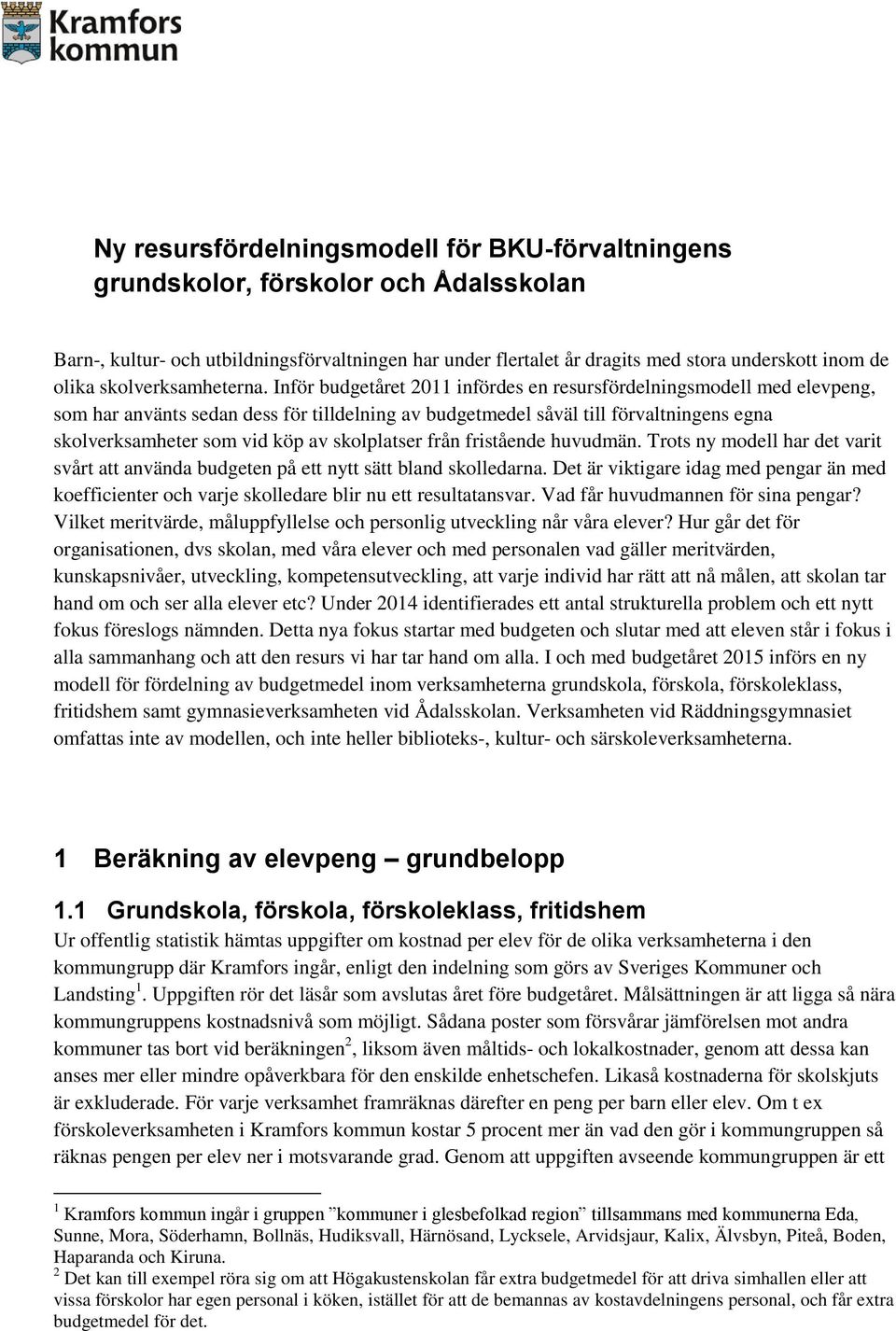 Inför budgetåret 2011 infördes en resursfördelningsmodell med elevpeng, som har använts sedan dess för tilldelning av budgetmedel såväl till förvaltningens egna skolverksamheter som vid köp av