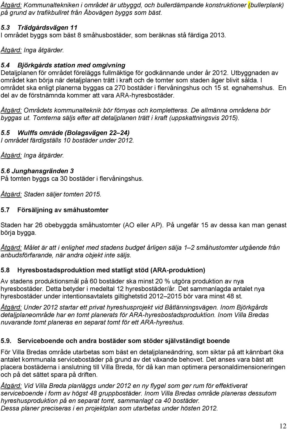 4 Björkgårds station med omgivning Detaljplanen för området föreläggs fullmäktige för godkännande under år 2012.