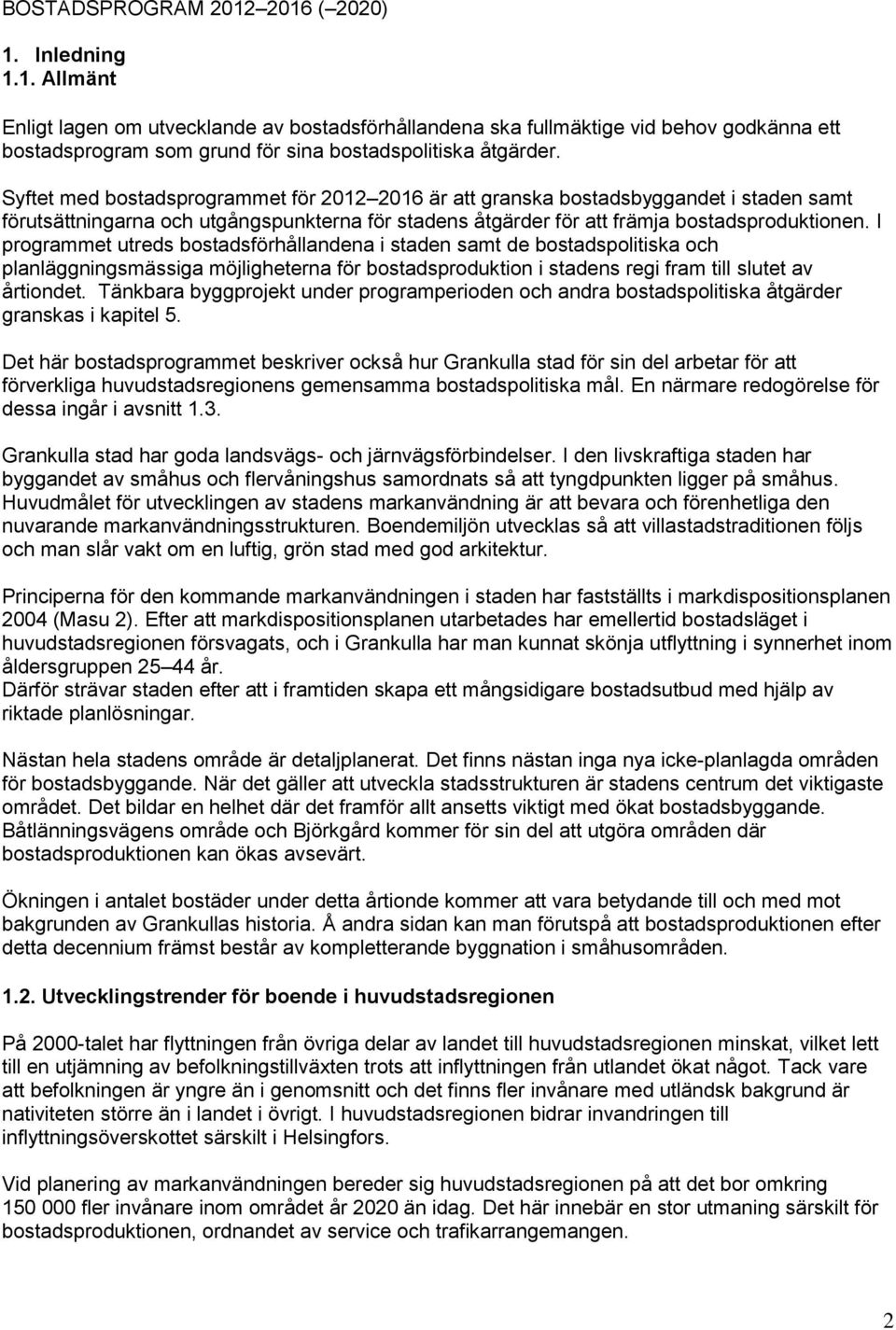 I programmet utreds bostadsförhållandena i staden samt de bostadspolitiska och planläggningsmässiga möjligheterna för bostadsproduktion i stadens regi fram till slutet av årtiondet.