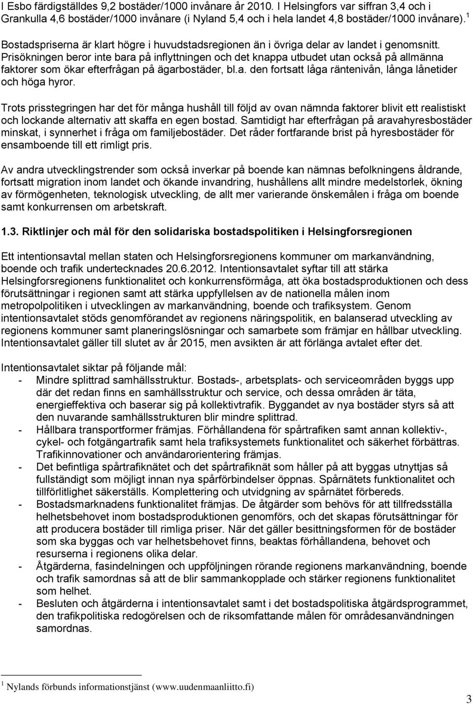 Prisökningen beror inte bara på inflyttningen och det knappa utbudet utan också på allmänna faktorer som ökar efterfrågan på ägarbostäder, bl.a. den fortsatt låga räntenivån, långa lånetider och höga hyror.