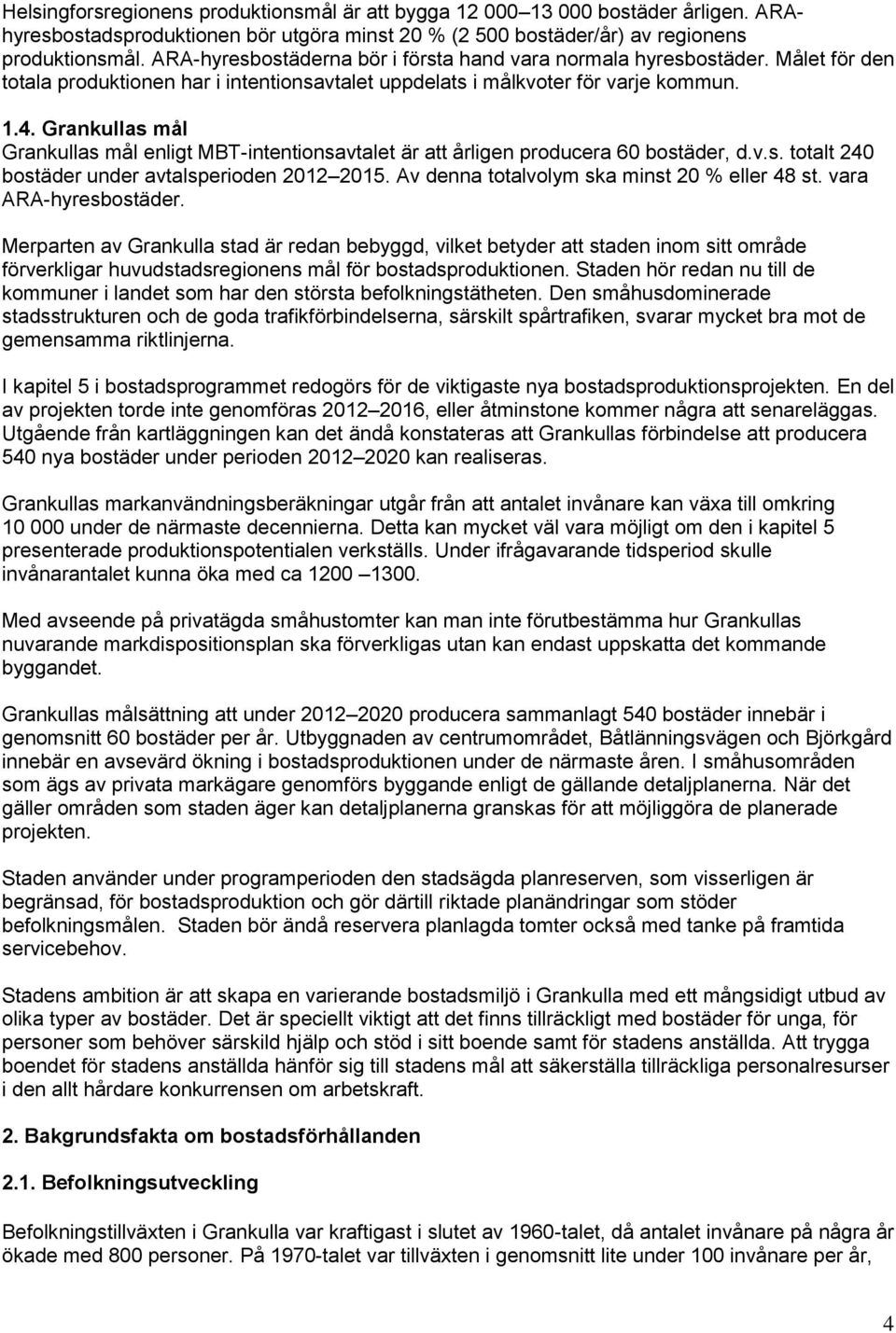 Grankullas mål Grankullas mål enligt MBT-intentionsavtalet är att årligen producera 60 bostäder, d.v.s. totalt 240 bostäder under avtalsperioden 2012 2015.