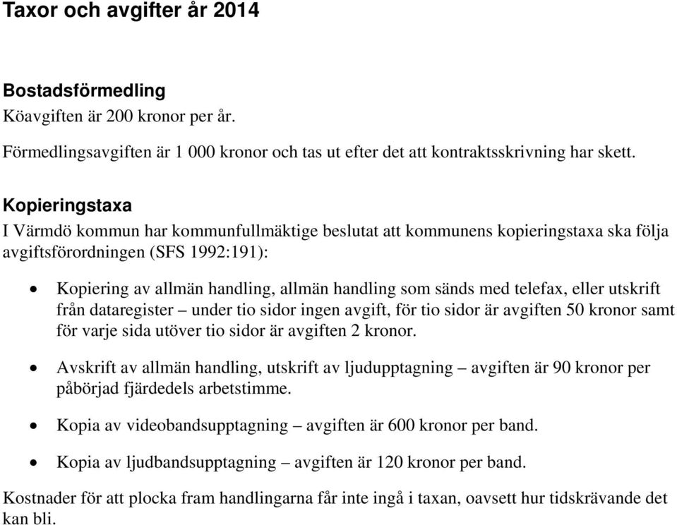 telefax, eller utskrift från dataregister under tio sidor ingen avgift, för tio sidor är avgiften 50 kronor samt för varje sida utöver tio sidor är avgiften 2 kronor.