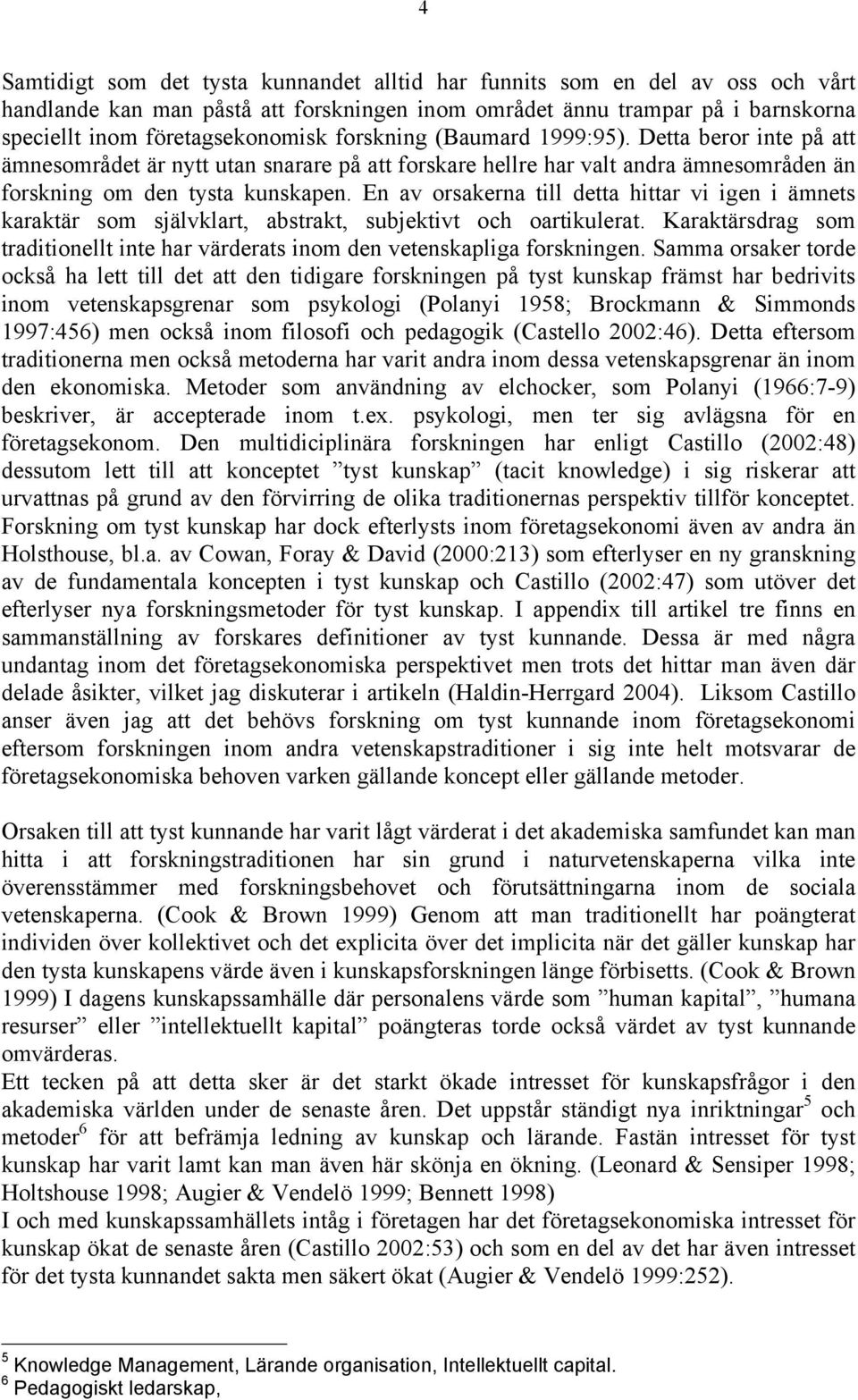 En av orsakerna till detta hittar vi igen i ämnets karaktär som självklart, abstrakt, subjektivt och oartikulerat.